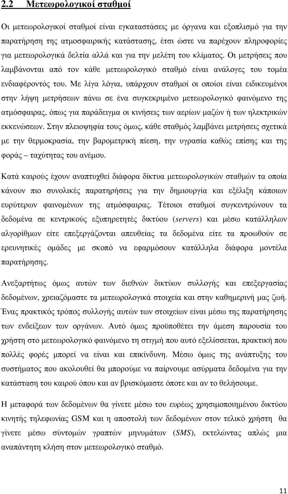 Με λίγα λόγια, υπάρχουν σταθµοί οι οποίοι είναι ειδικευµένοι στην λήψη µετρήσεων πάνω σε ένα συγκεκριµένο µετεωρολογικό φαινόµενο της ατµόσφαιρας, όπως για παράδειγµα οι κινήσεις των αερίων µαζών ή