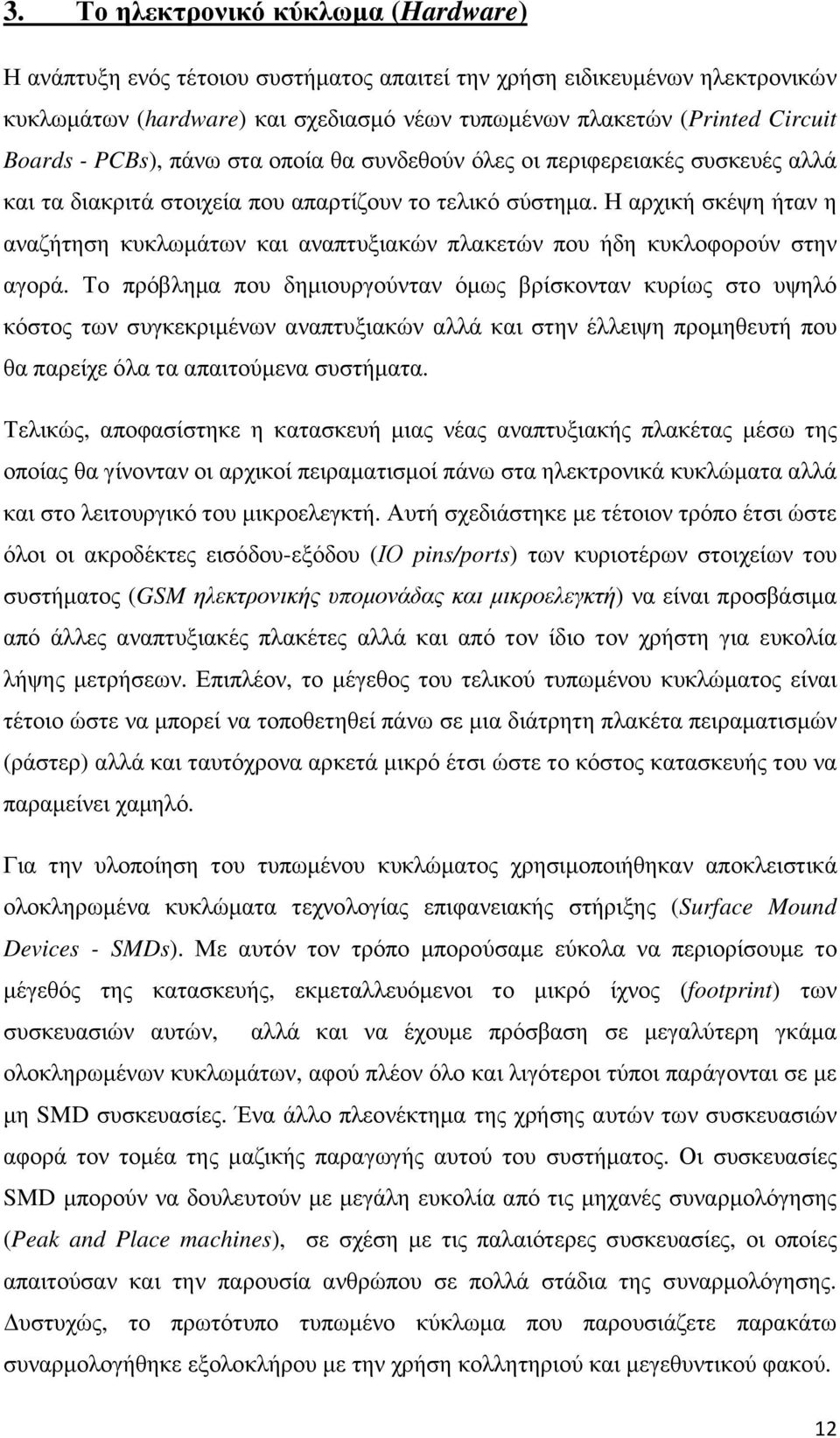 Η αρχική σκέψη ήταν η αναζήτηση κυκλωµάτων και αναπτυξιακών πλακετών που ήδη κυκλοφορούν στην αγορά.