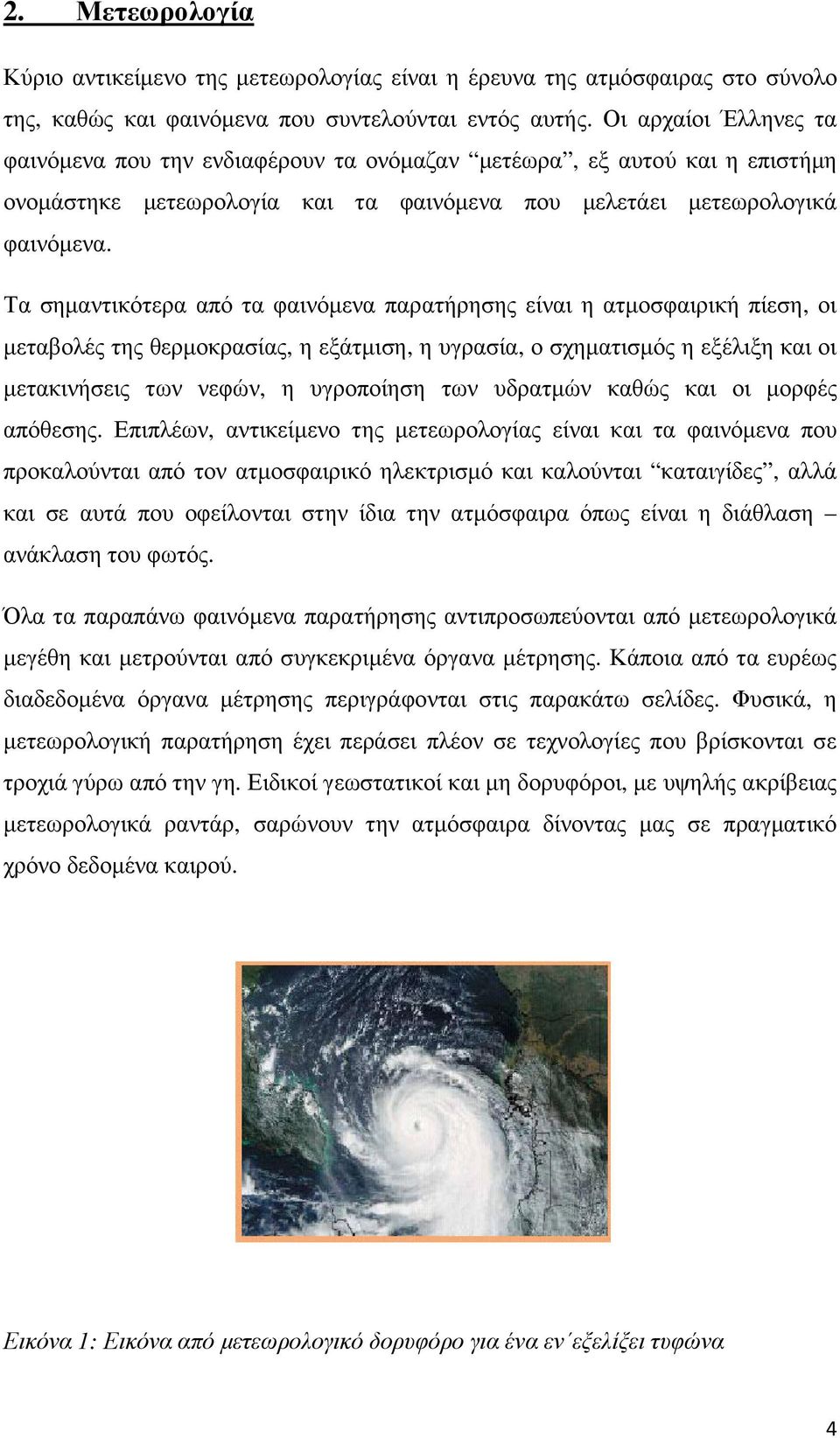 Τα σηµαντικότερα από τα φαινόµενα παρατήρησης είναι η ατµοσφαιρική πίεση, οι µεταβολές της θερµοκρασίας, η εξάτµιση, η υγρασία, ο σχηµατισµός η εξέλιξη και οι µετακινήσεις των νεφών, η υγροποίηση των