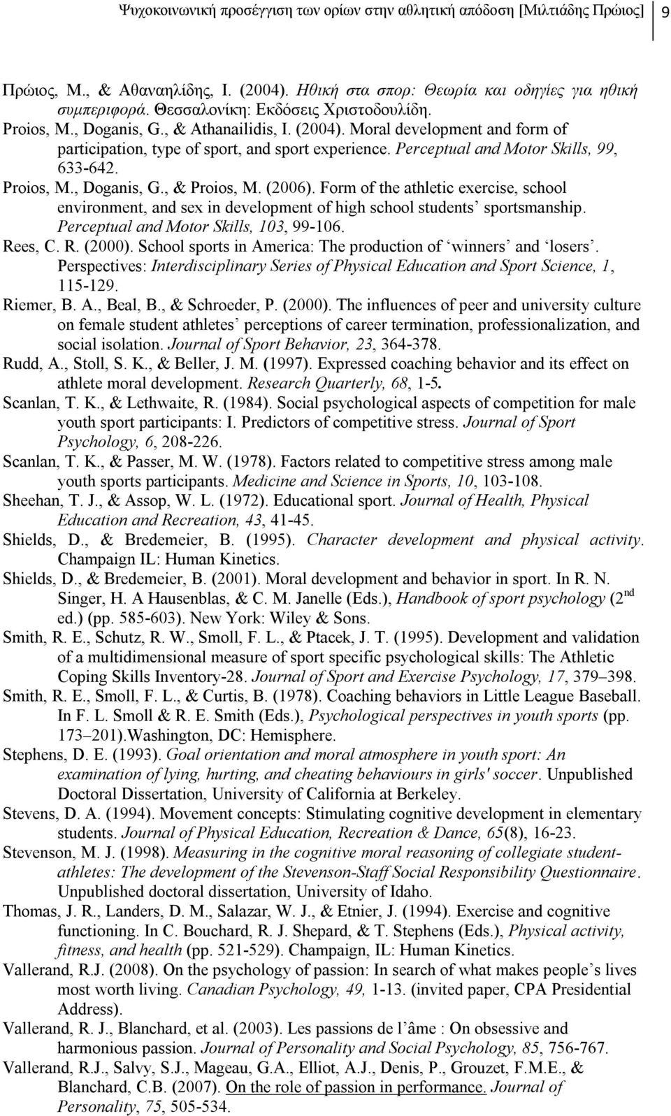 Perceptual and Motor Skills, 99, 633-642. Proios, M., Doganis, G., & Proios, M. (2006). Form of the athletic exercise, school environment, and sex in development of high school students sportsmanship.