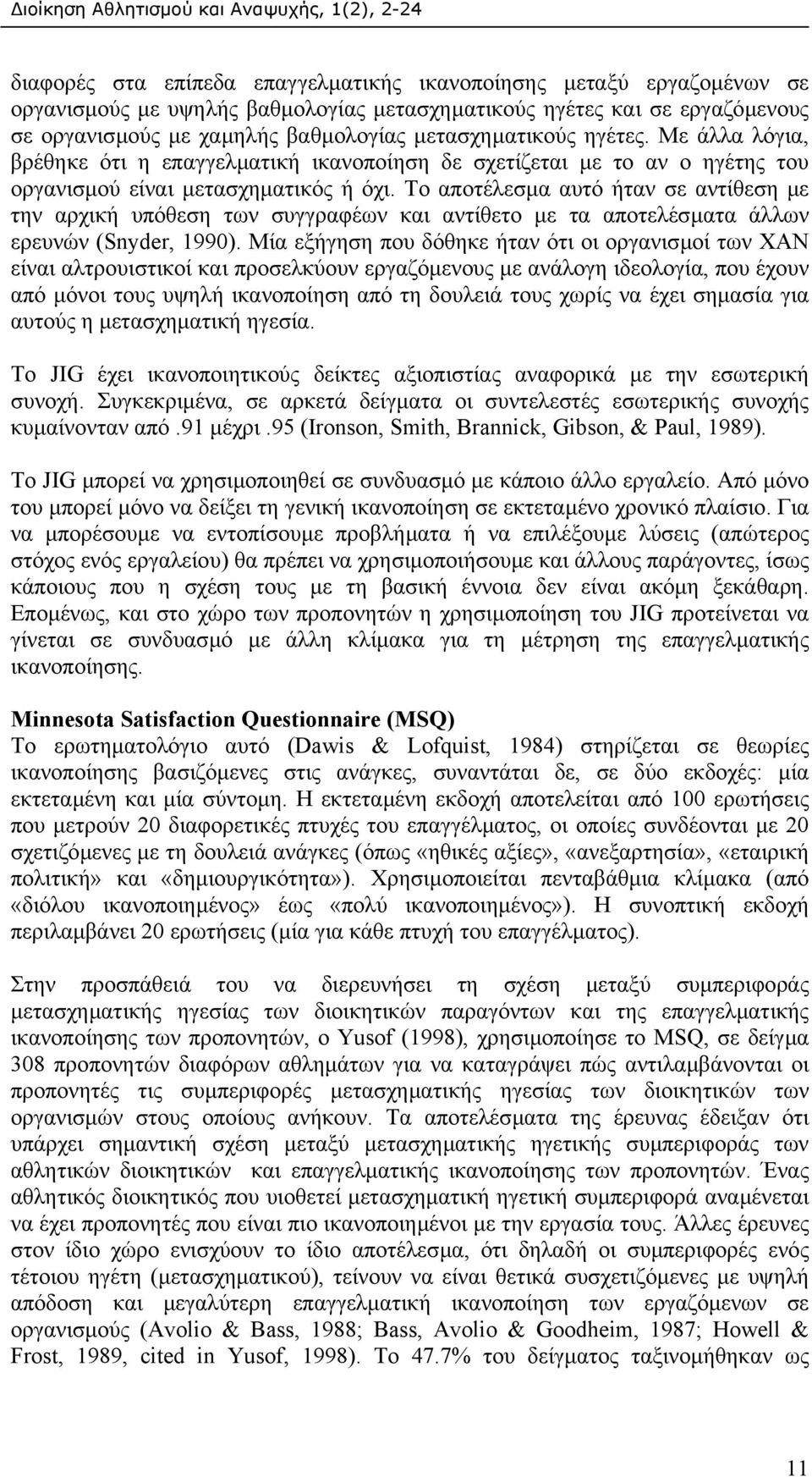 Το αποτέλεσµα αυτό ήταν σε αντίθεση µε την αρχική υπόθεση των συγγραφέων και αντίθετο µε τα αποτελέσµατα άλλων ερευνών (Snyder, 1990).