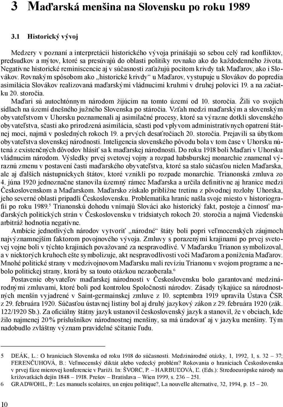 života. Negatívne historické reminiscencie aj v súčasnosti zaťažujú pocitom krivdy tak Maďarov, ako i Slovákov.