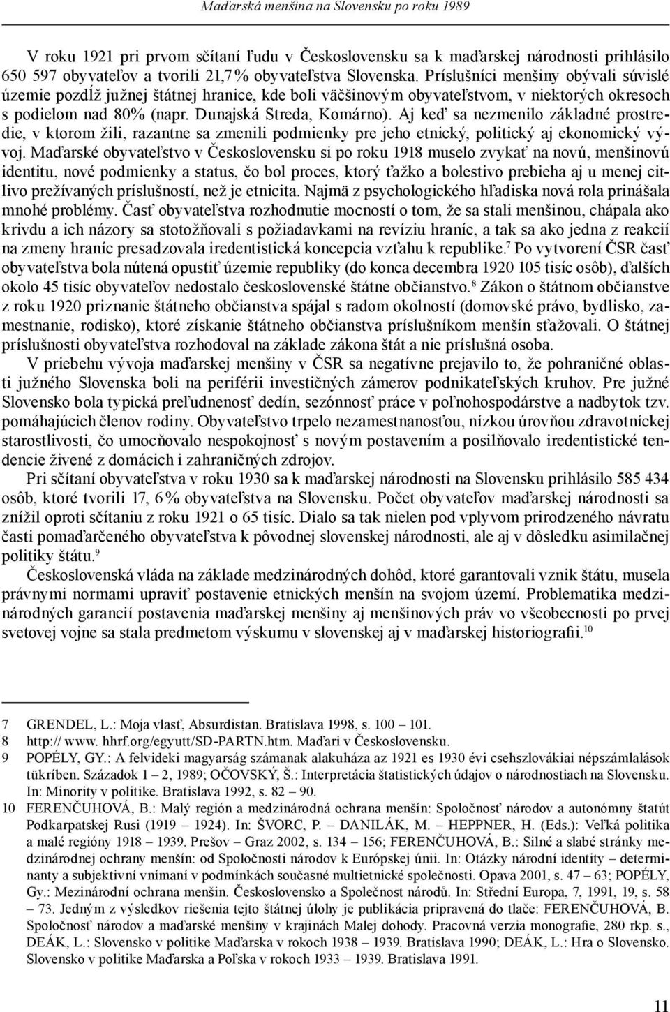 Aj keď sa nezmenilo základné prostredie, v ktorom žili, razantne sa zmenili podmienky pre jeho etnický, politický aj ekonomický vývoj.