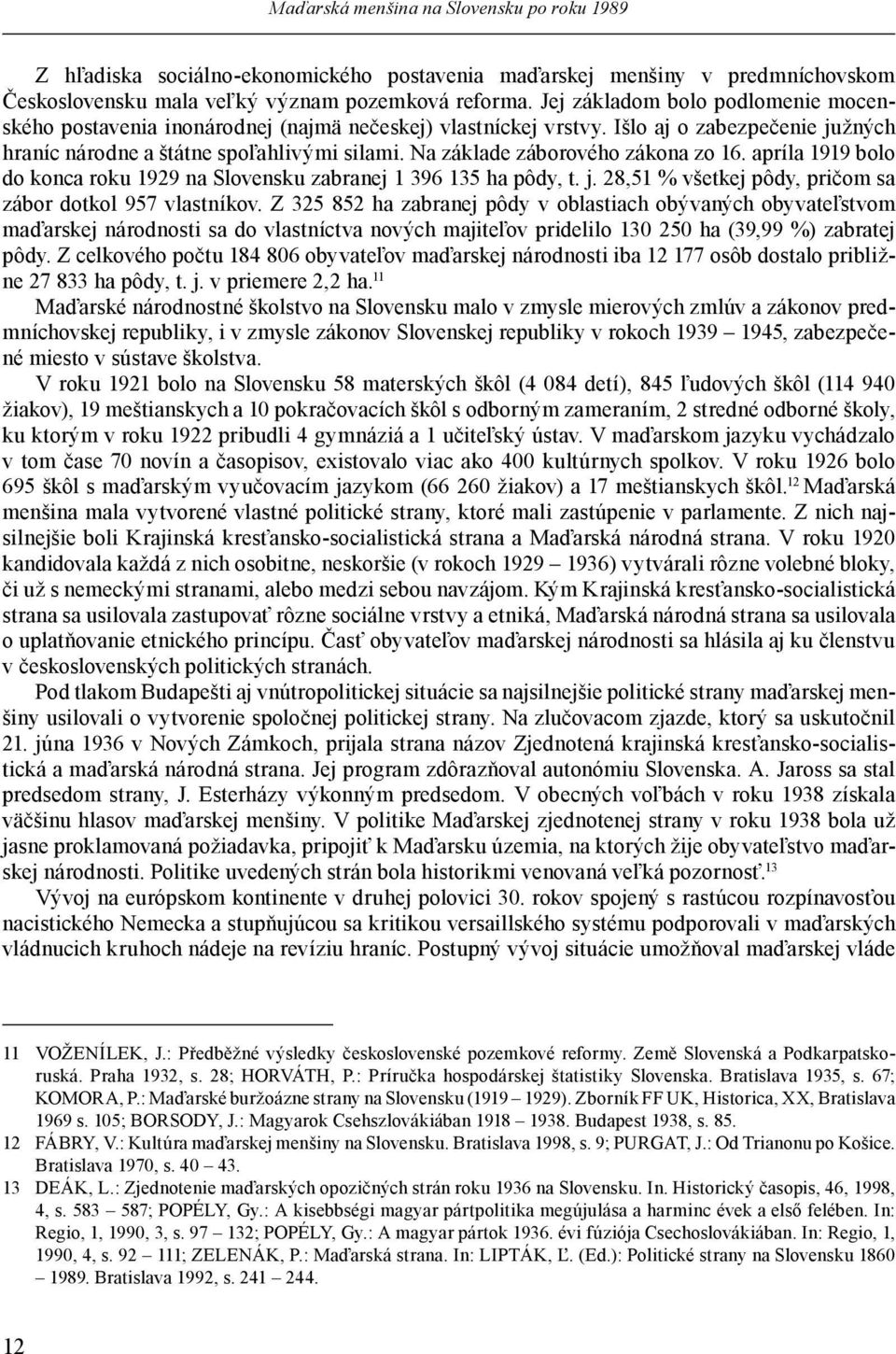 Na základe záborového zákona zo 16. apríla 1919 bolo do konca roku 1929 na Slovensku zabranej 1 396 135 ha pôdy, t. j. 28,51 % všetkej pôdy, pričom sa zábor dotkol 957 vlastníkov.