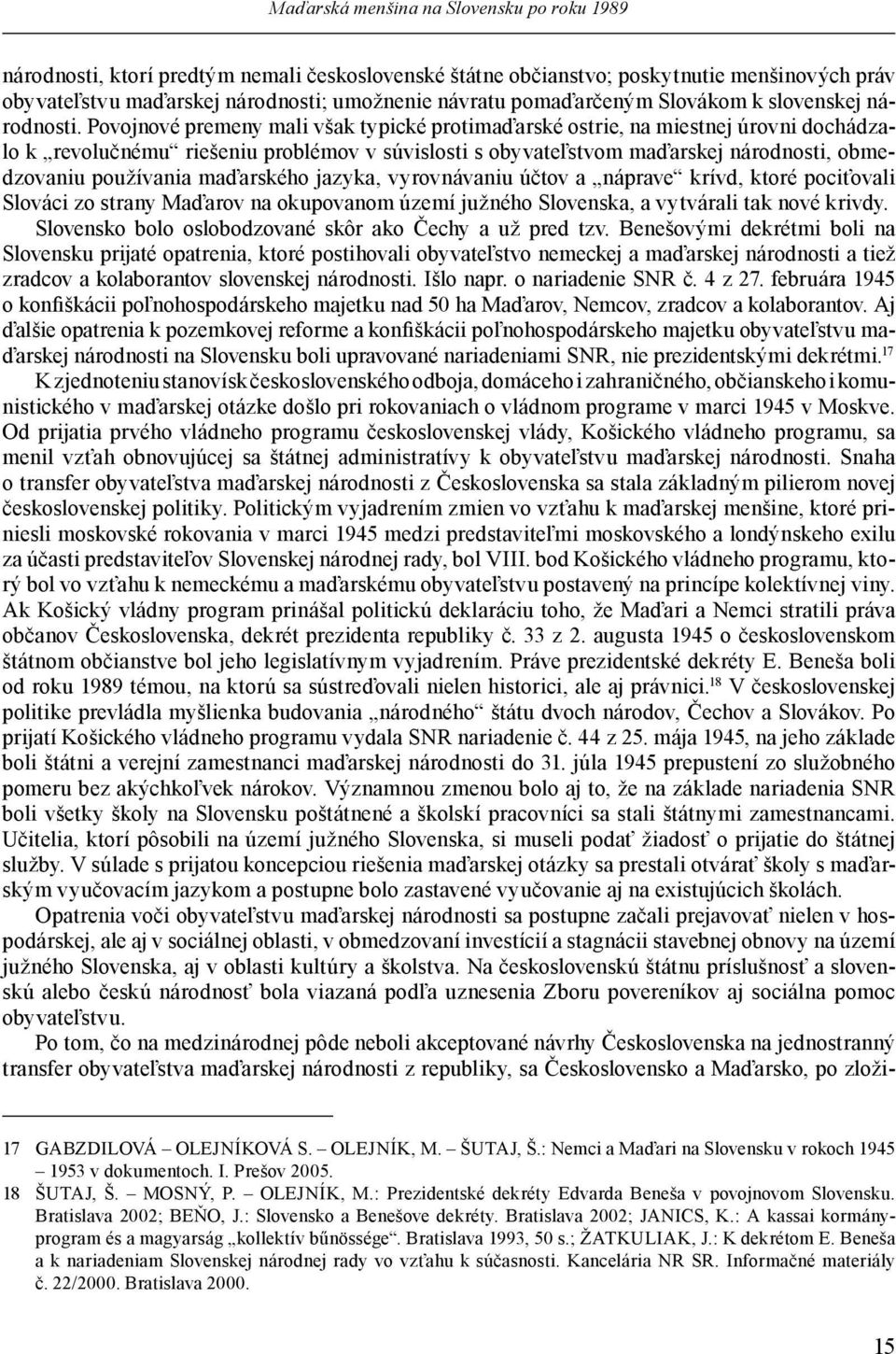 Povojnové premeny mali však typické protimaďarské ostrie, na miestnej úrovni dochádzalo k revolučnému riešeniu problémov v súvislosti s obyvateľstvom maďarskej národnosti, obmedzovaniu používania