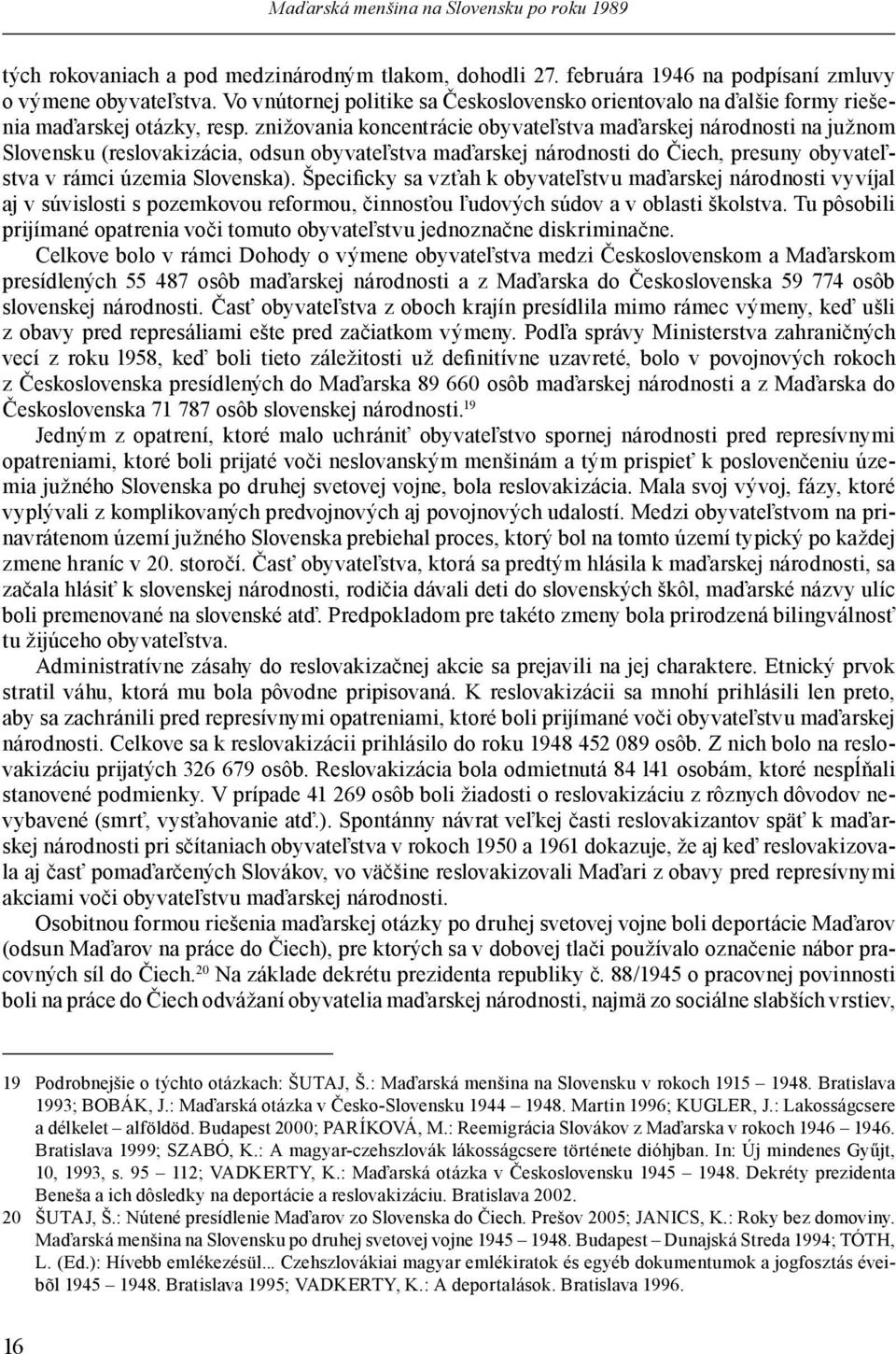 znižovania koncentrácie obyvateľstva maďarskej národnosti na južnom Slovensku (reslovakizácia, odsun obyvateľstva maďarskej národnosti do Čiech, presuny obyvateľstva v rámci územia Slovenska).