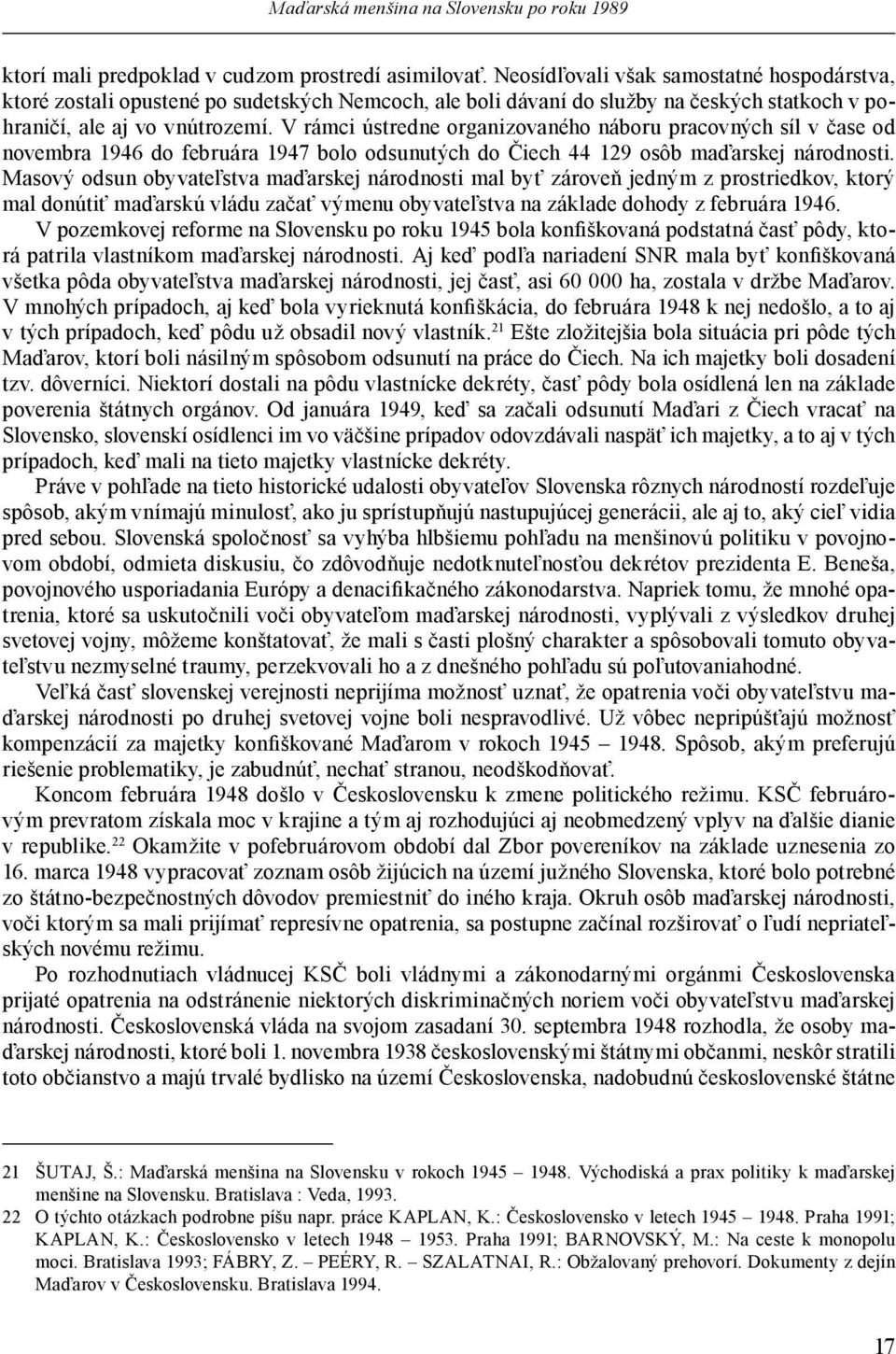 V rámci ústredne organizovaného náboru pracovných síl v čase od novembra 1946 do februára 1947 bolo odsunutých do Čiech 44 129 osôb maďarskej národnosti.