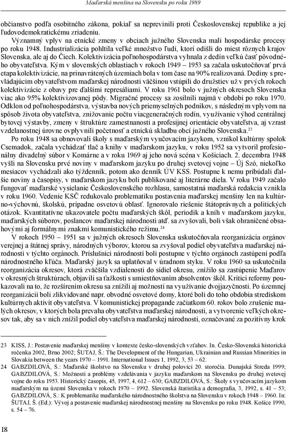 Industrializácia pohltila veľké množstvo ľudí, ktorí odišli do miest rôznych krajov Slovenska, ale aj do Čiech. Kolektivizácia poľnohospodárstva vyhnala z dedín veľkú časť pôvodného obyvateľstva.