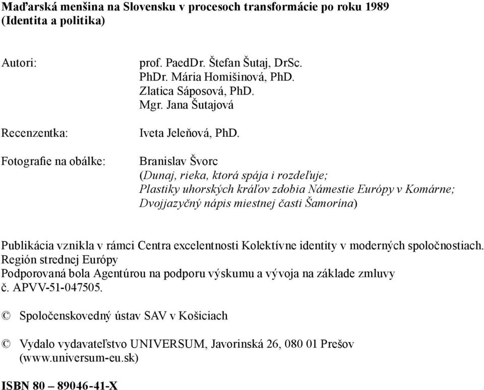 Branislav Švorc (Dunaj, rieka, ktorá spája i rozdeľuje; Plastiky uhorských kráľov zdobia Námestie Európy v Komárne; Dvojjazyčný nápis miestnej časti Šamorína) Publikácia vznikla v rámci Centra