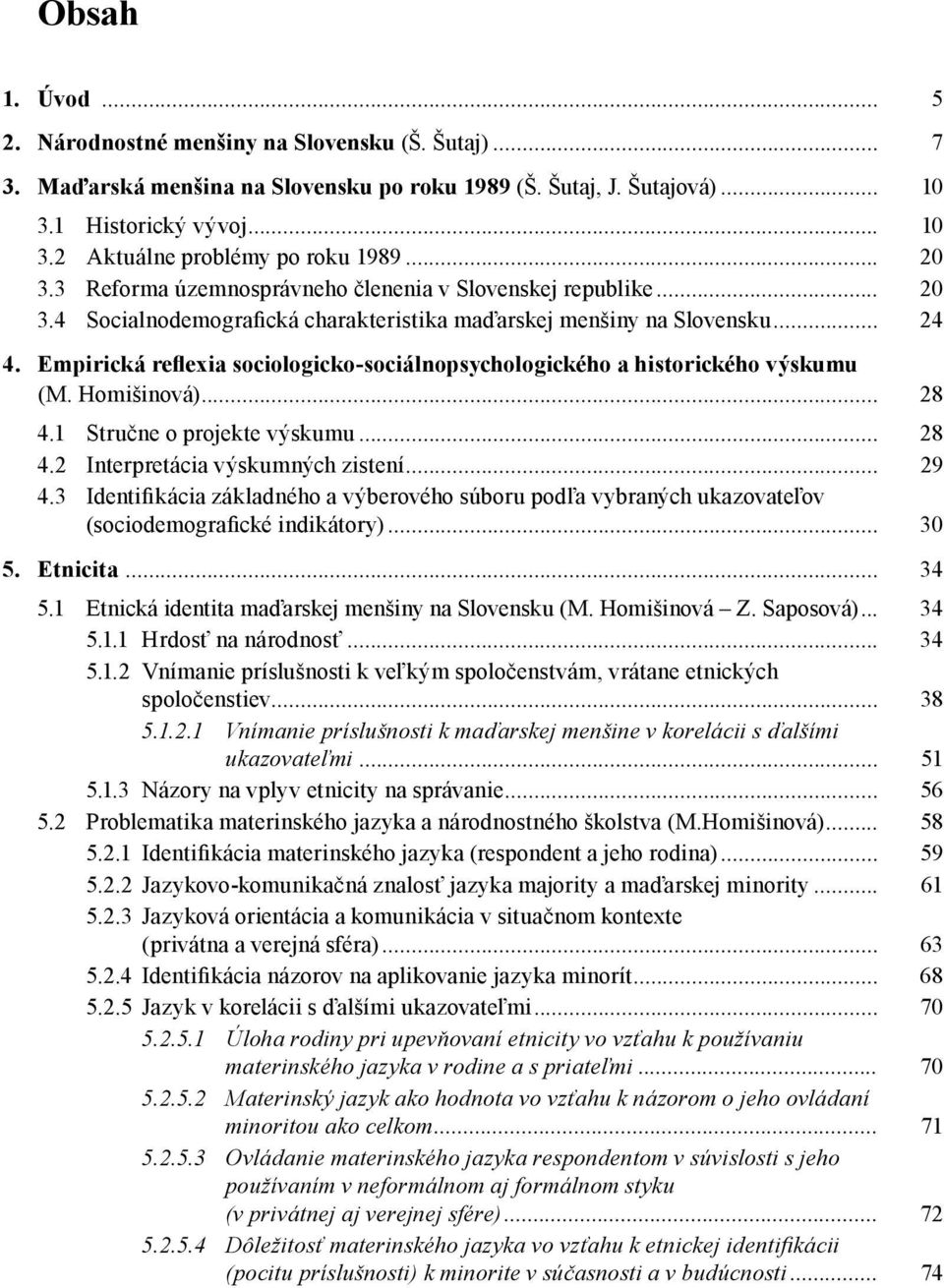 Empirická reflexia sociologicko-sociálnopsychologického a historického výskumu (M. Homišinová)... 28 4.1 Stručne o projekte výskumu... 28 4.2 Interpretácia výskumných zistení... 29 4.