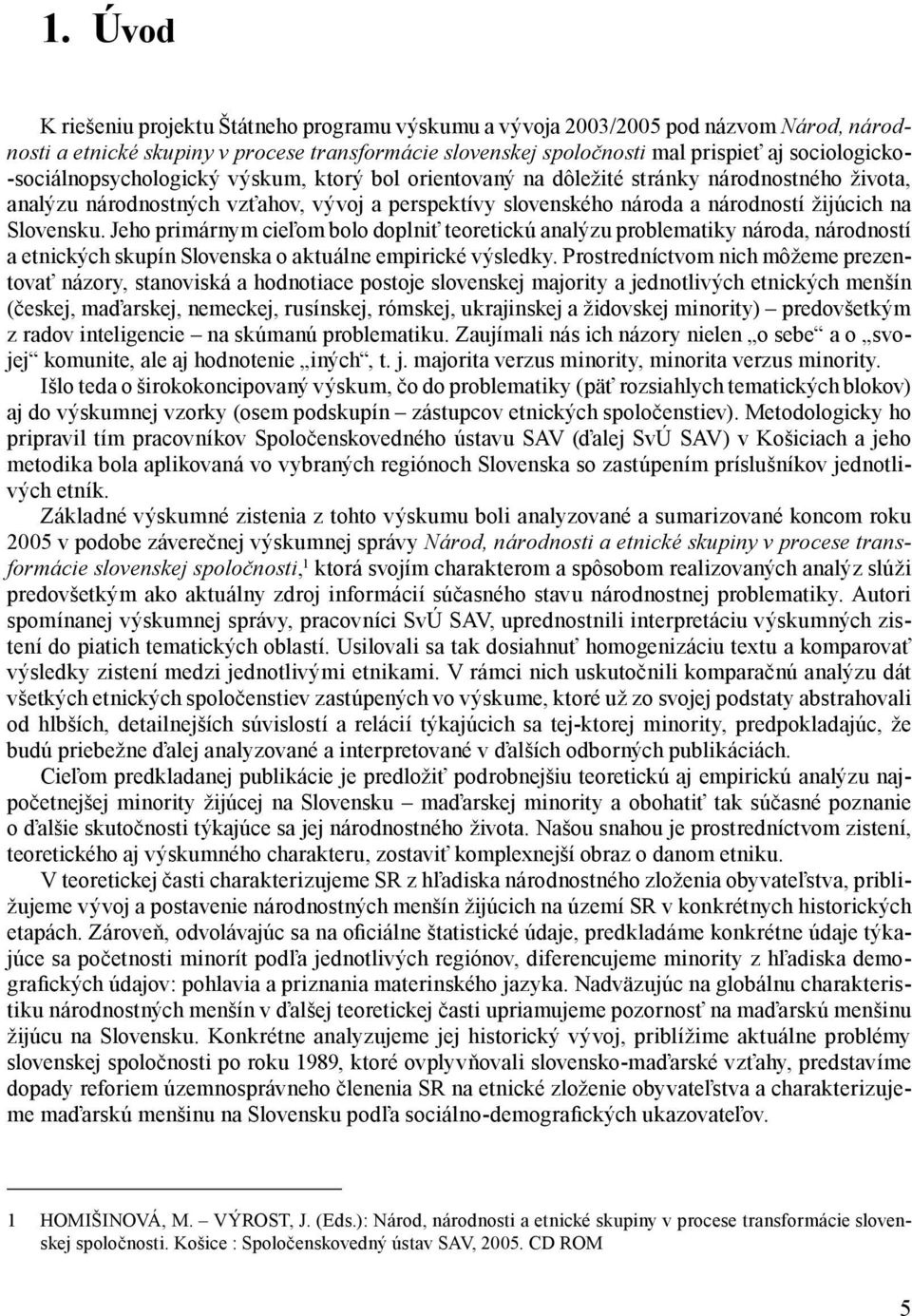 Jeho primárnym cieľom bolo doplniť teoretickú analýzu problematiky národa, národností a etnických skupín Slovenska o aktuálne empirické výsledky.