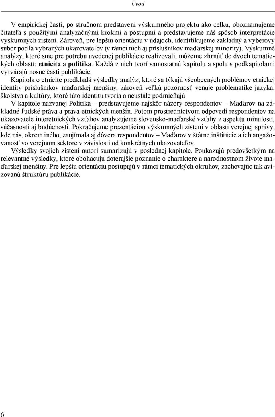 Výskumné analýzy, ktoré sme pre potrebu uvedenej publikácie realizovali, môžeme zhrnúť do dvoch tematických oblastí: etnicita a politika.