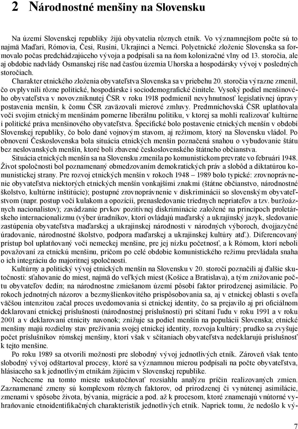 storočia, ale aj obdobie nadvlády Osmanskej ríše nad časťou územia Uhorska a hospodársky vývoj v posledných storočiach. Charakter etnického zloženia obyvateľstva Slovenska sa v priebehu 20.