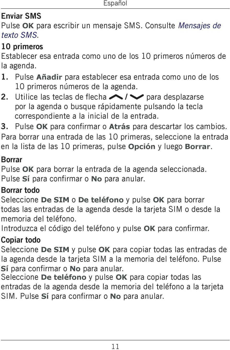 Pulse OK para confirmar o Atrás para descartar los cambios. Para borrar una entrada de las 10 primeras, seleccione la entrada en la lista de las 10 primeras, pulse Opción y luego Borrar.