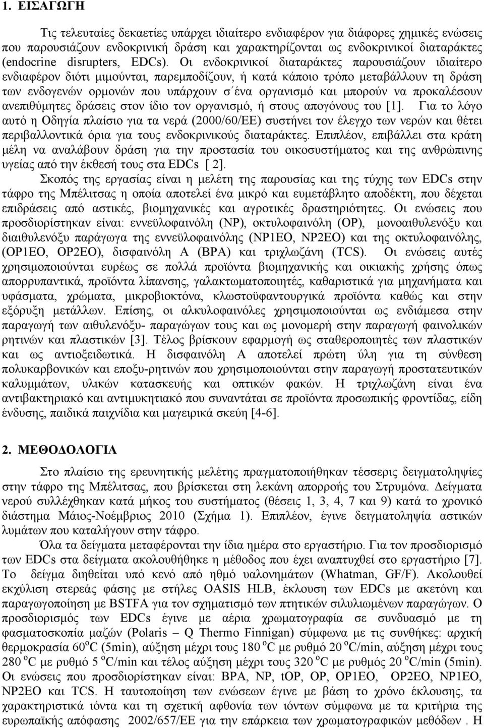 Οι ενδοκρινικοί διαταράκτες παρουσιάζουν ιδιαίτερο ενδιαφέρον διότι µιµούνται, παρεµποδίζουν, ή κατά κάποιο τρόπο µεταβάλλουν τη δράση των ενδογενών ορµονών που υπάρχουν σ ένα οργανισµό και µπορούν