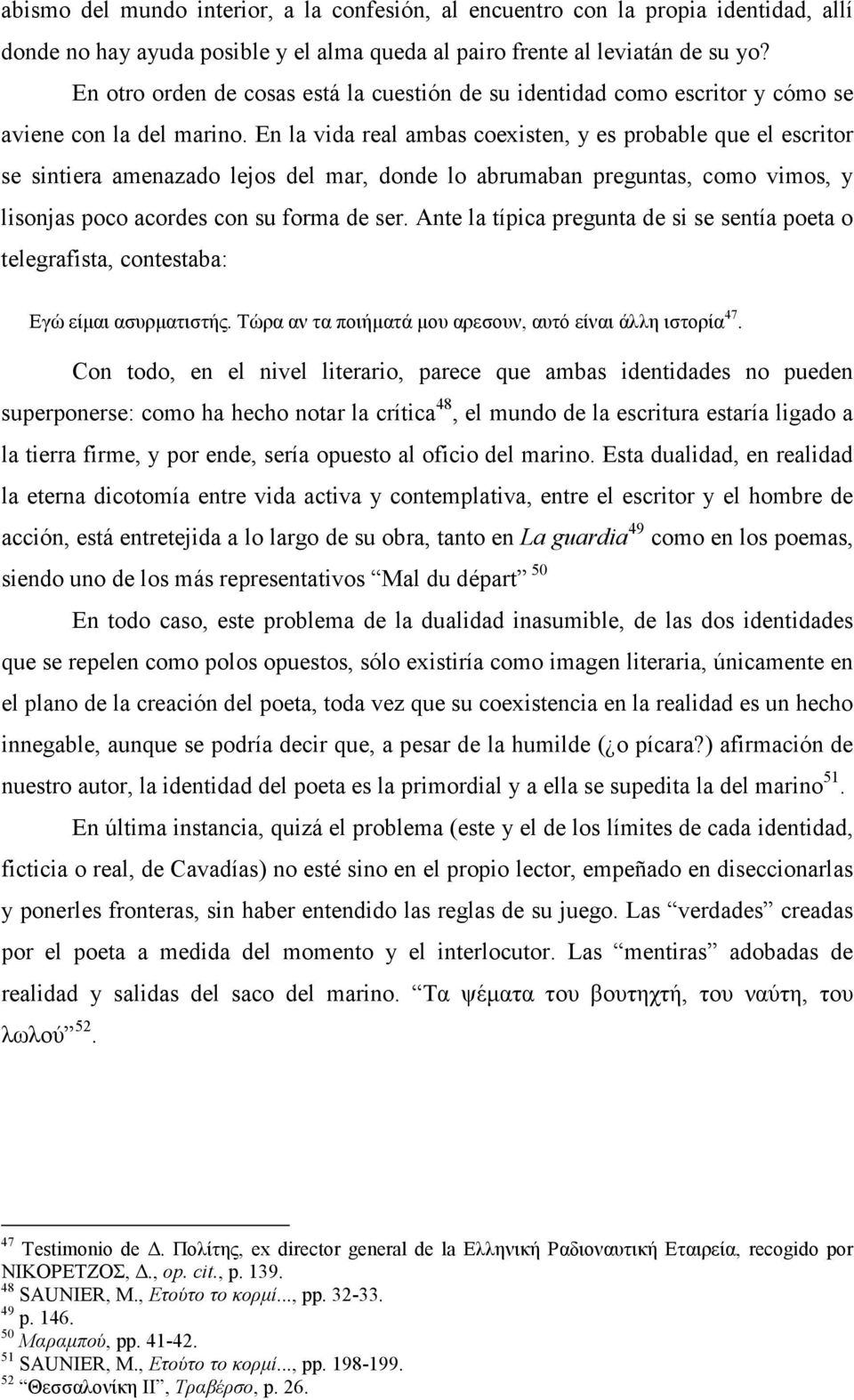 En la vida real ambas coexisten, y es probable que el escritor se sintiera amenazado lejos del mar, donde lo abrumaban preguntas, como vimos, y lisonjas poco acordes con su forma de ser.