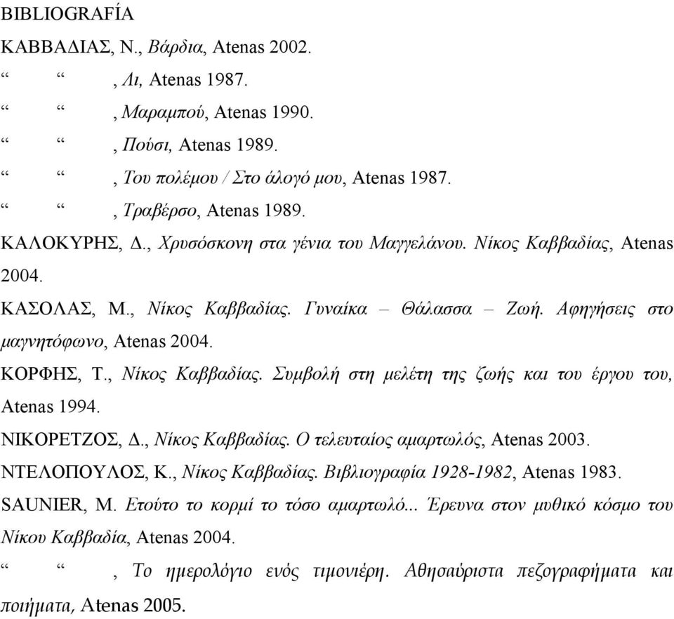 ΝΙΚΟΡΕΤΖΟΣ,., Νίκος Καββαδίας. Ο τελευταίος αµαρτωλός, Atenas 2003. ΝΤΕΛΟΠΟΥΛΟΣ, Κ., Νίκος Καββαδίας. Βιβλιογραφία 1928-1982, Atenas 1983. SAUNIER, M. Ετούτο το κορµί το τόσο αµαρτωλό.