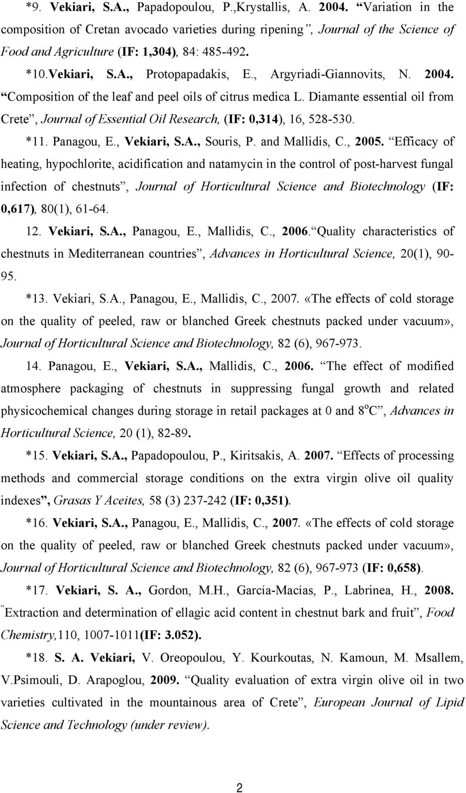 , Argyriadi-Giannovits, N. 2004. Composition of the leaf and peel oils of citrus medica L. Diamante essential oil from Crete, Journal of Essential Oil Research, (IF: 0,314), 16, 528-530. *11.