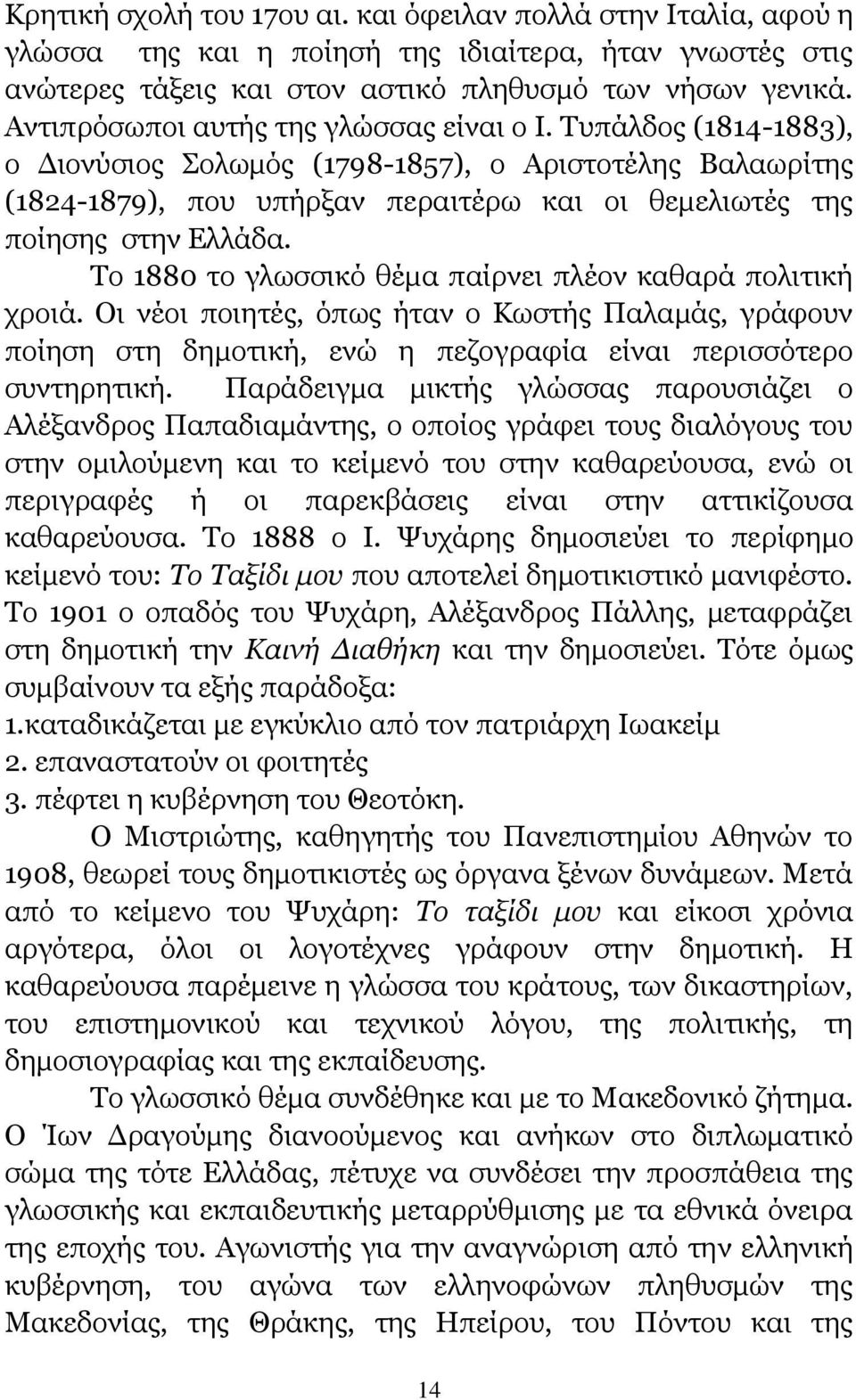 Το 1880 το γλωσσικό θέμα παίρνει πλέον καθαρά πολιτική χροιά. Οι νέοι ποιητές, όπως ήταν ο Κωστής Παλαμάς, γράφουν ποίηση στη δημοτική, ενώ η πεζογραφία είναι περισσότερο συντηρητική.