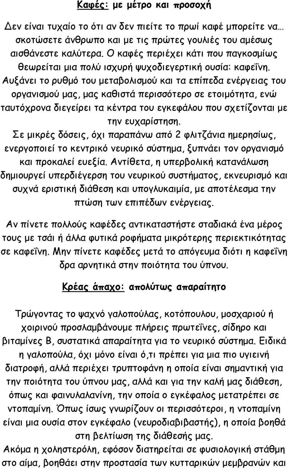 Αυξάνει το ρυθμό του μεταβολισμού και τα επίπεδα ενέργειας του οργανισμού μας, μας καθιστά περισσότερο σε ετοιμότητα, ενώ ταυτόχρονα διεγείρει τα κέντρα του εγκεφάλου που σχετίζονται με την