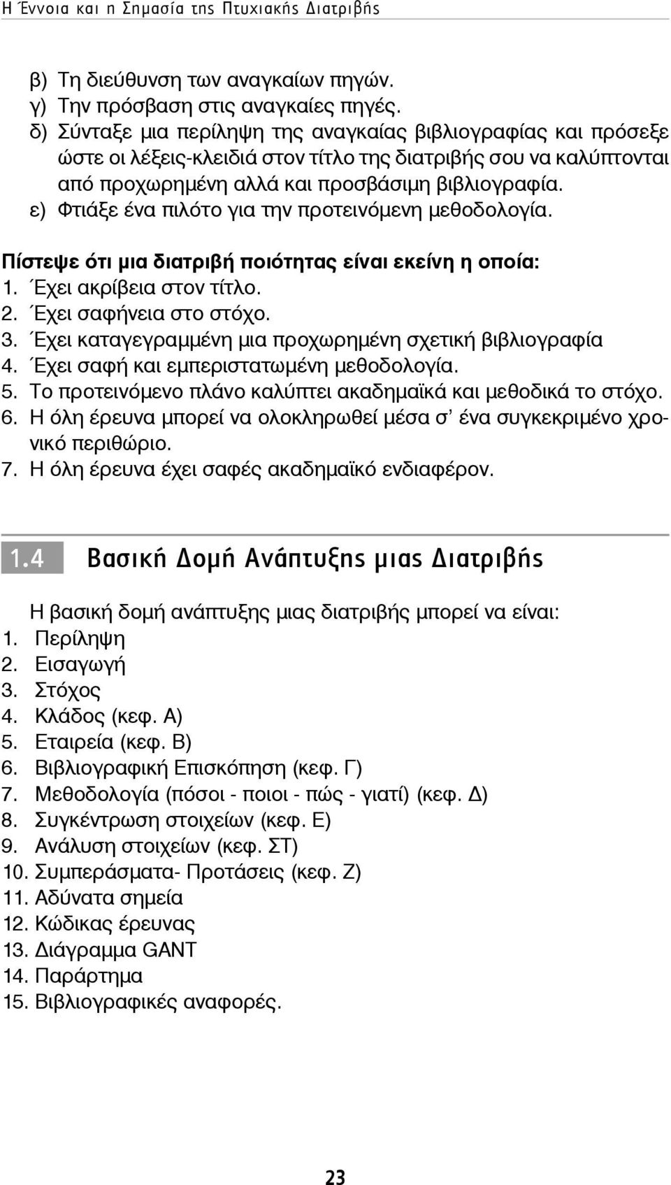 ε) Φτιάξε ένα πιλότο για την προτεινόμενη μεθοδολογία. Πίστεψε ότι μια διατριβή ποιότητας είναι εκείνη η οποία: 1. Έχει ακρίβεια στον τίτλο. 2. Έχει σαφήνεια στο στόχο. 3.