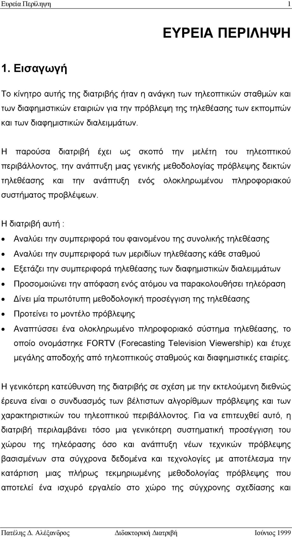 Η παρούσα διατριβή έχει ως σκοπό την μελέτη του τηλεοπτικού περιβάλλοντος, την ανάπτυξη μιας γενικής μεθοδολογίας πρόβλεψης δεικτών τηλεθέασης και την ανάπτυξη ενός ολοκληρωμένου πληροφοριακού