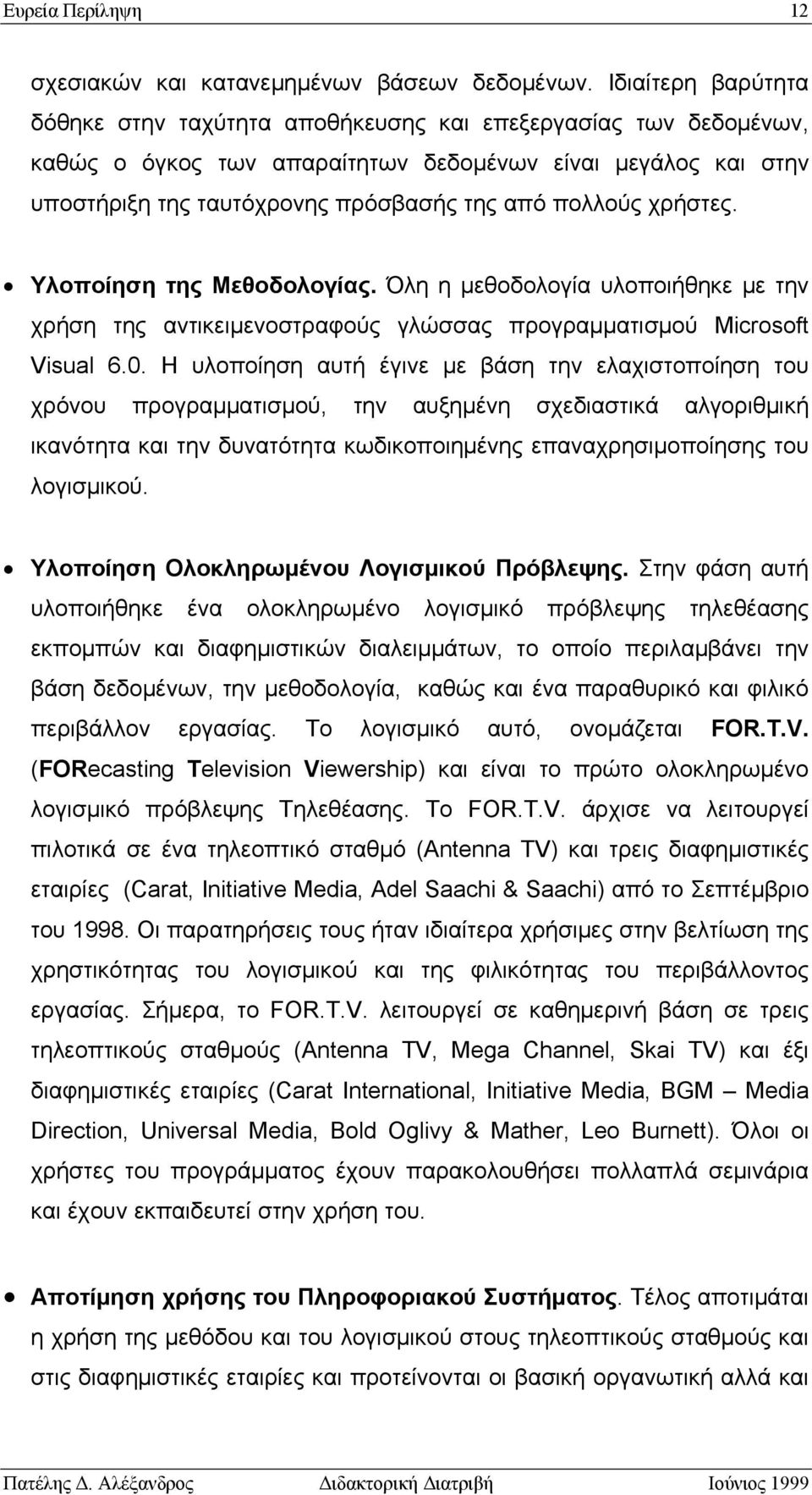 χρήστες. Υλοποίηση της Μεθοδολογίας. Όλη η μεθοδολογία υλοποιήθηκε με την χρήση της αντικειμενοστραφούς γλώσσας προγραμματισμού Microsoft Visual 6.0.