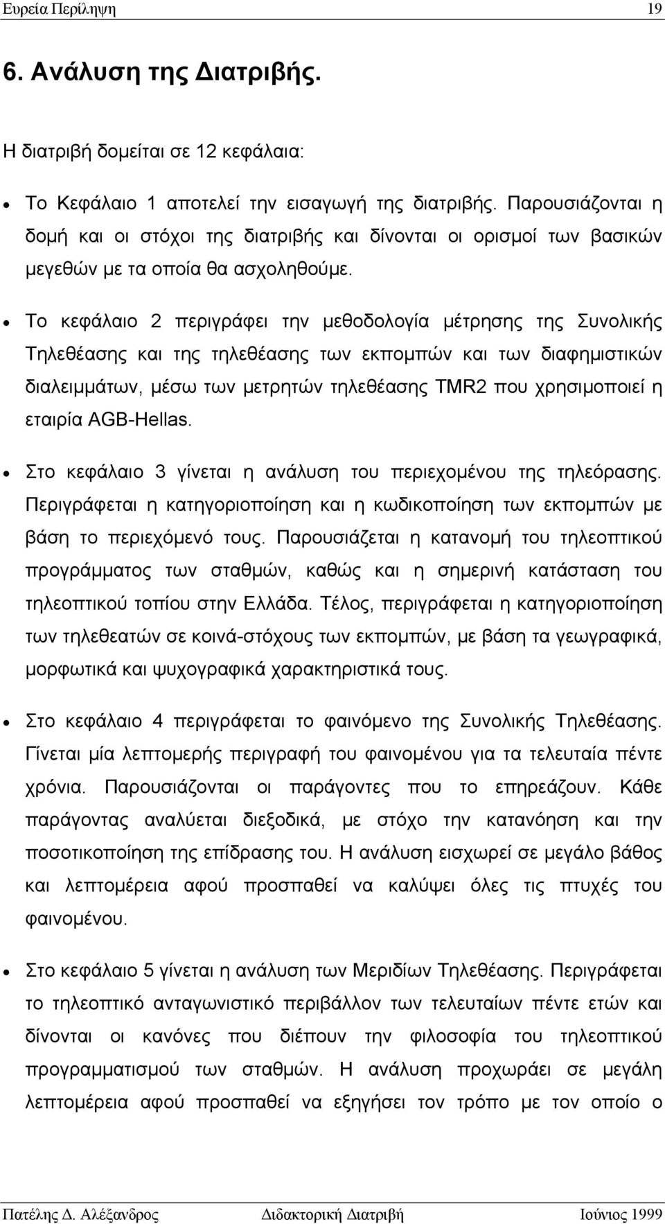 Το κεφάλαιο 2 περιγράφει την μεθοδολογία μέτρησης της Συνολικής Τηλεθέασης και της τηλεθέασης των εκπομπών και των διαφημιστικών διαλειμμάτων, μέσω των μετρητών τηλεθέασης TMR2 που χρησιμοποιεί η