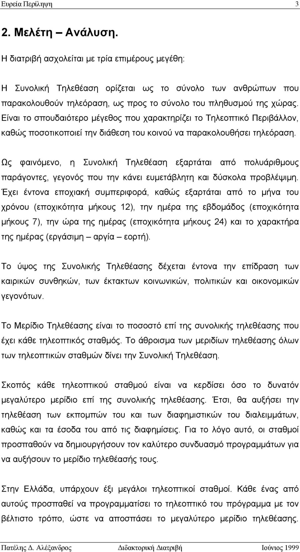 Είναι το σπουδαιότερο μέγεθος που χαρακτηρίζει το Τηλεοπτικό Περιβάλλον, καθώς ποσοτικοποιεί την διάθεση του κοινού να παρακολουθήσει τηλεόραση.