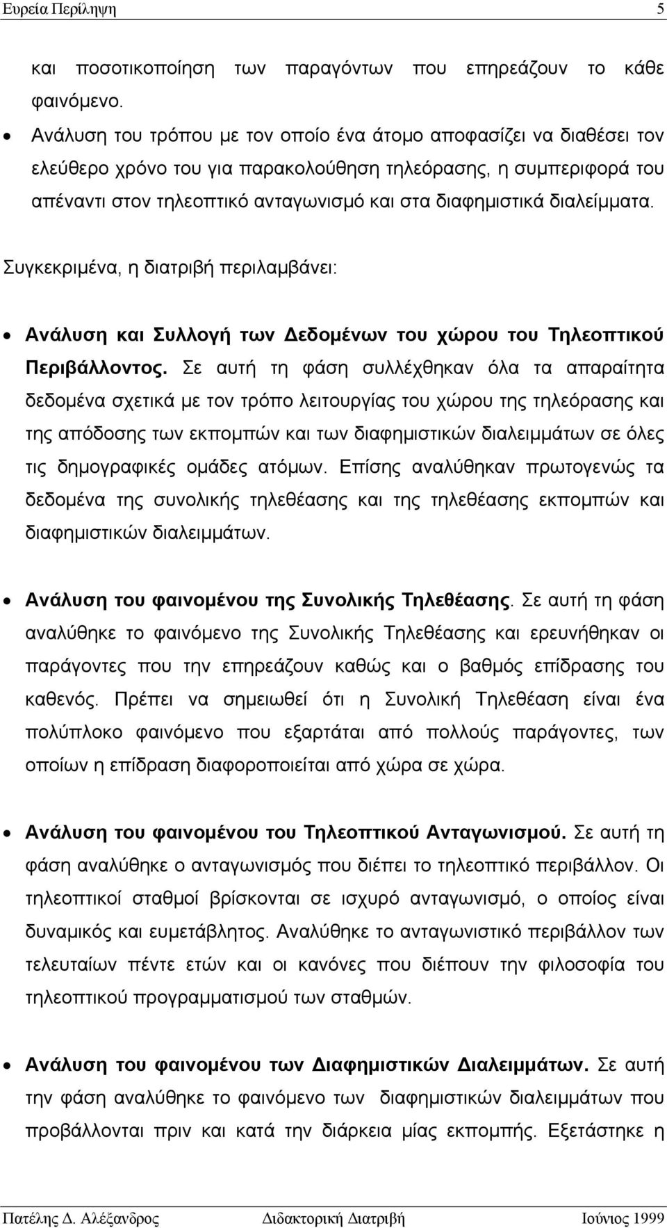 διαλείμματα. Συγκεκριμένα, η διατριβή περιλαμβάνει: Ανάλυση και Συλλογή των Δεδομένων του χώρου του Τηλεοπτικού Περιβάλλοντος.