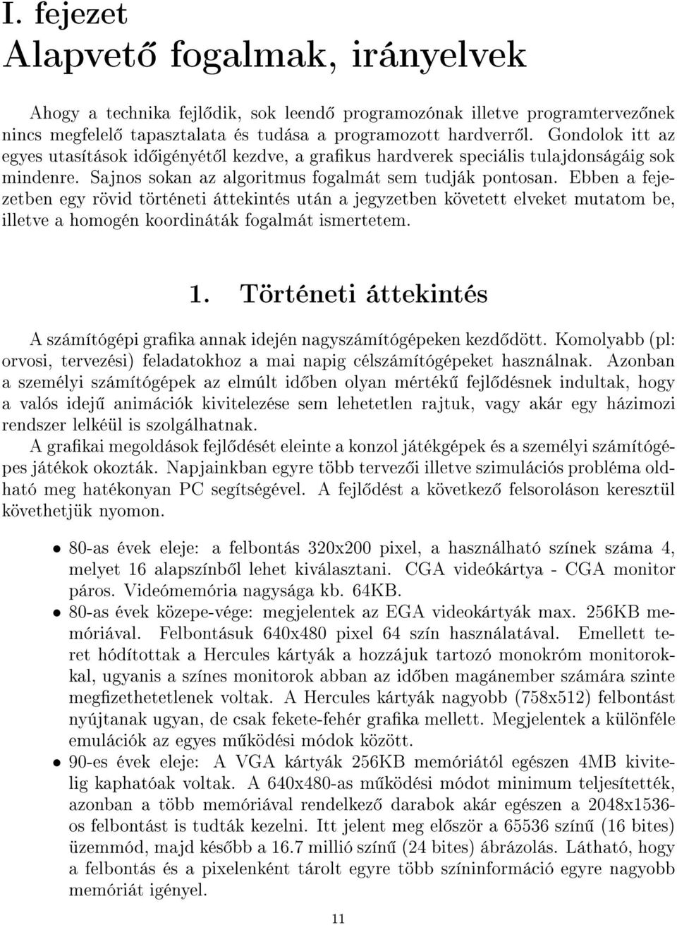 Ebben a fejezetben egy rövid történeti áttekintés után a jegyzetben követett elveket mutatom be, illetve a homogén koordináták fogalmát ismertetem. 1.