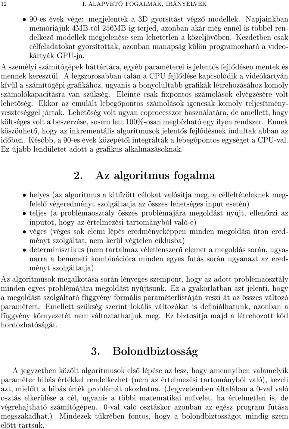 Kezdetben csak célfeladatokat gyorsítottak, azonban manapság külön programozható a videokártyák GPU-ja.