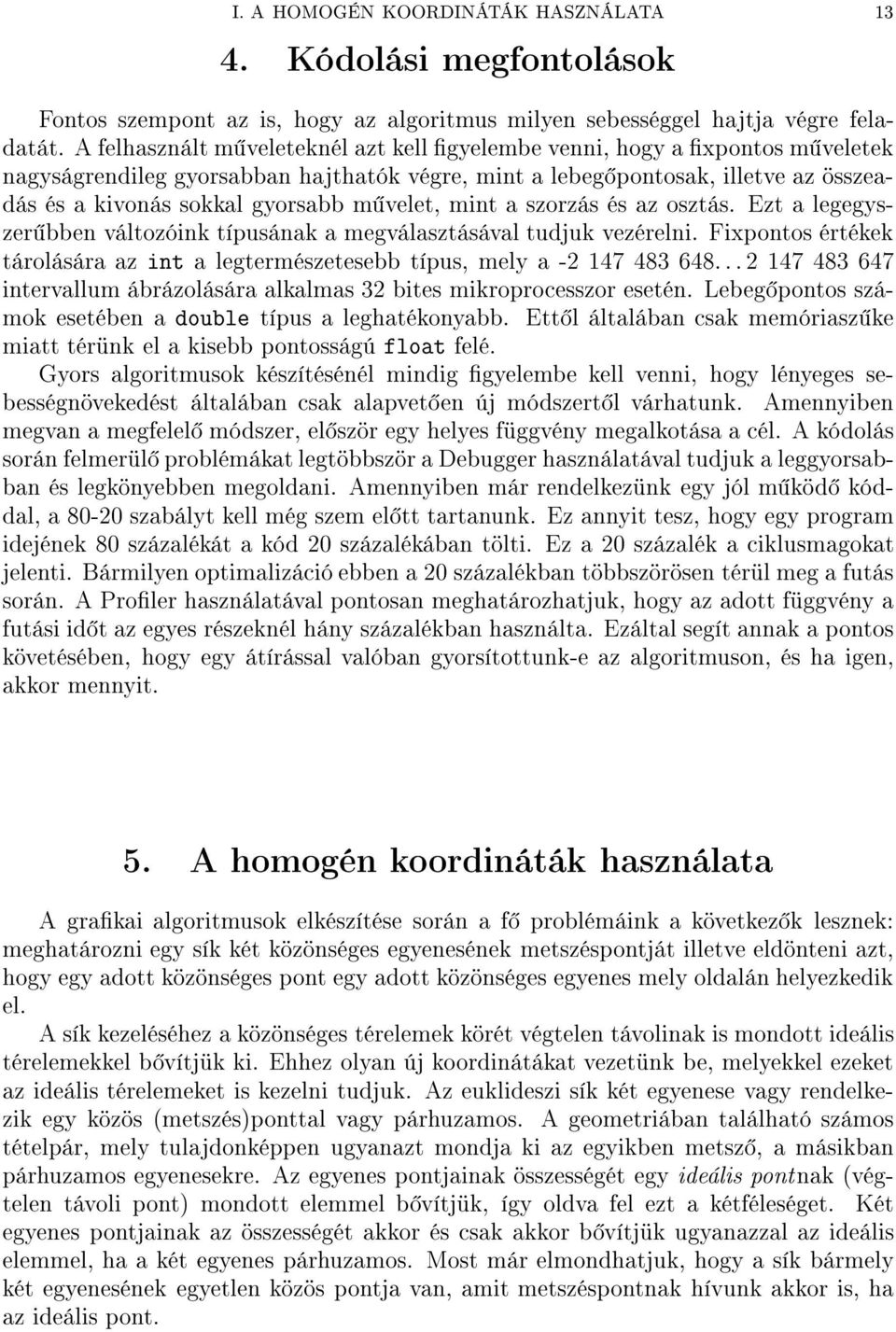 velet, mint a szorzás és az osztás. Ezt a legegyszer bben változóink típusának a megválasztásával tudjuk vezérelni.