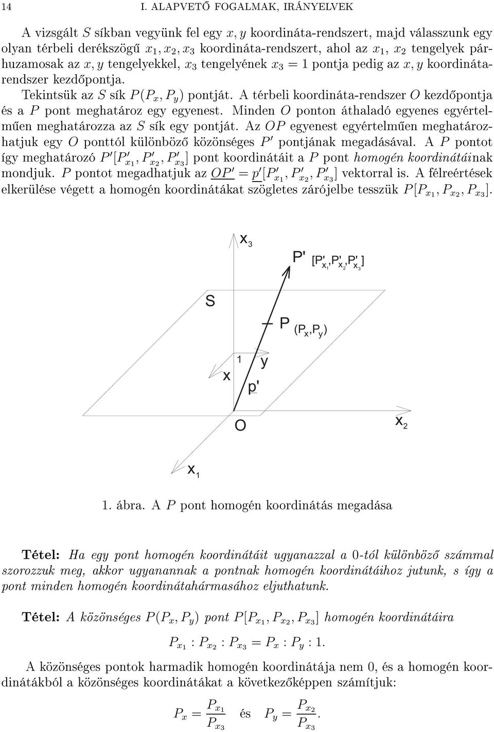 A térbeli koordináta-rendszer O kezd pontja és a P pont meghatároz egy egyenest. Minden O ponton áthaladó egyenes egyértelm en meghatározza az S sík egy pontját.