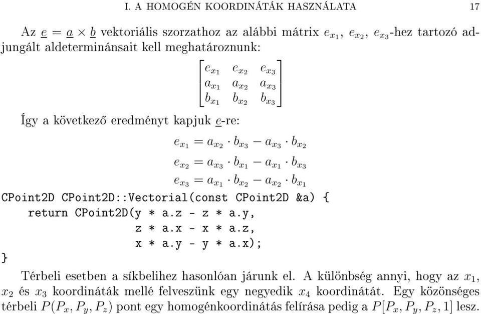 CPoint2D::Vectorial(const CPoint2D &a) return CPoint2D(y * a.z - z * a.y, z * a.x - x * a.z, x * a.y - y * a.x); Térbeli esetben a síkbelihez hasonlóan járunk el.