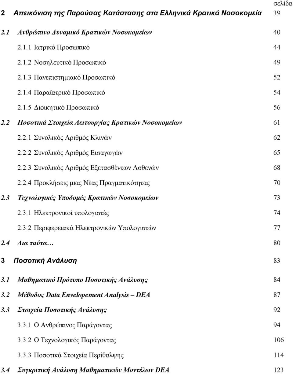 2.4 Προκλήσεις μιας Νέας Πραγματικότητας 70 2.3 Τεχνολογικές Υποδομές Κρατικών Νοσοκομείων 73 2.3.1 Ηλεκτρονικοί υπολογιστές 74 2.3.2 Περιφερειακά Ηλεκτρονικών Υπολογιστών 77 2.