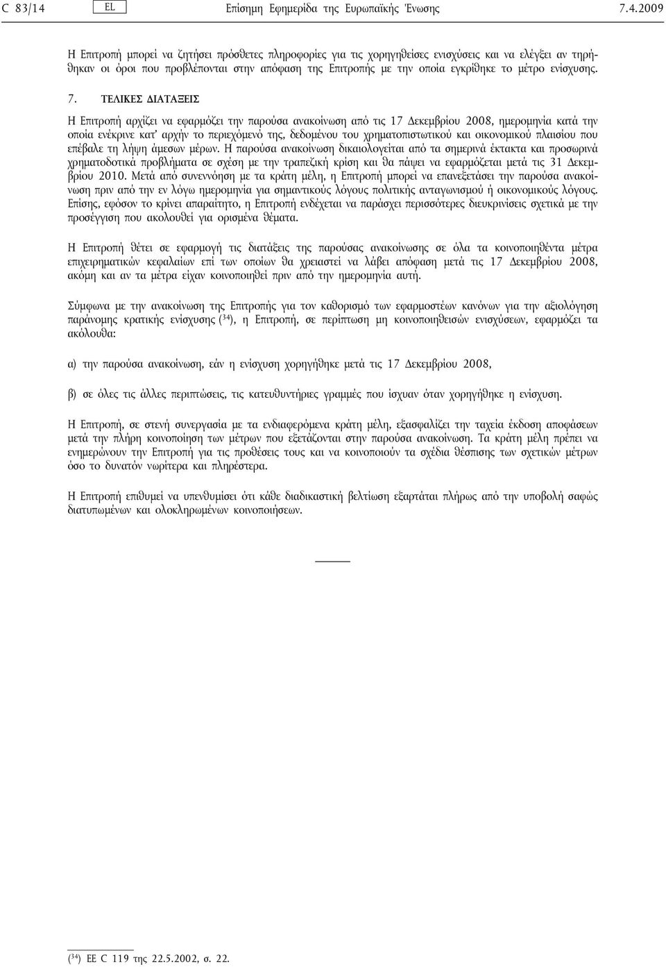 2009 Η Επιτροπή μπορεί να ζητήσει πρόσθετες πληροφορίες για τις χορηγηθείσες ενισχύσεις και να ελέγξει αν τηρήθηκαν οι όροι που προβλέπονται στην απόφαση της Επιτροπής με την οποία εγκρίθηκε το μέτρο