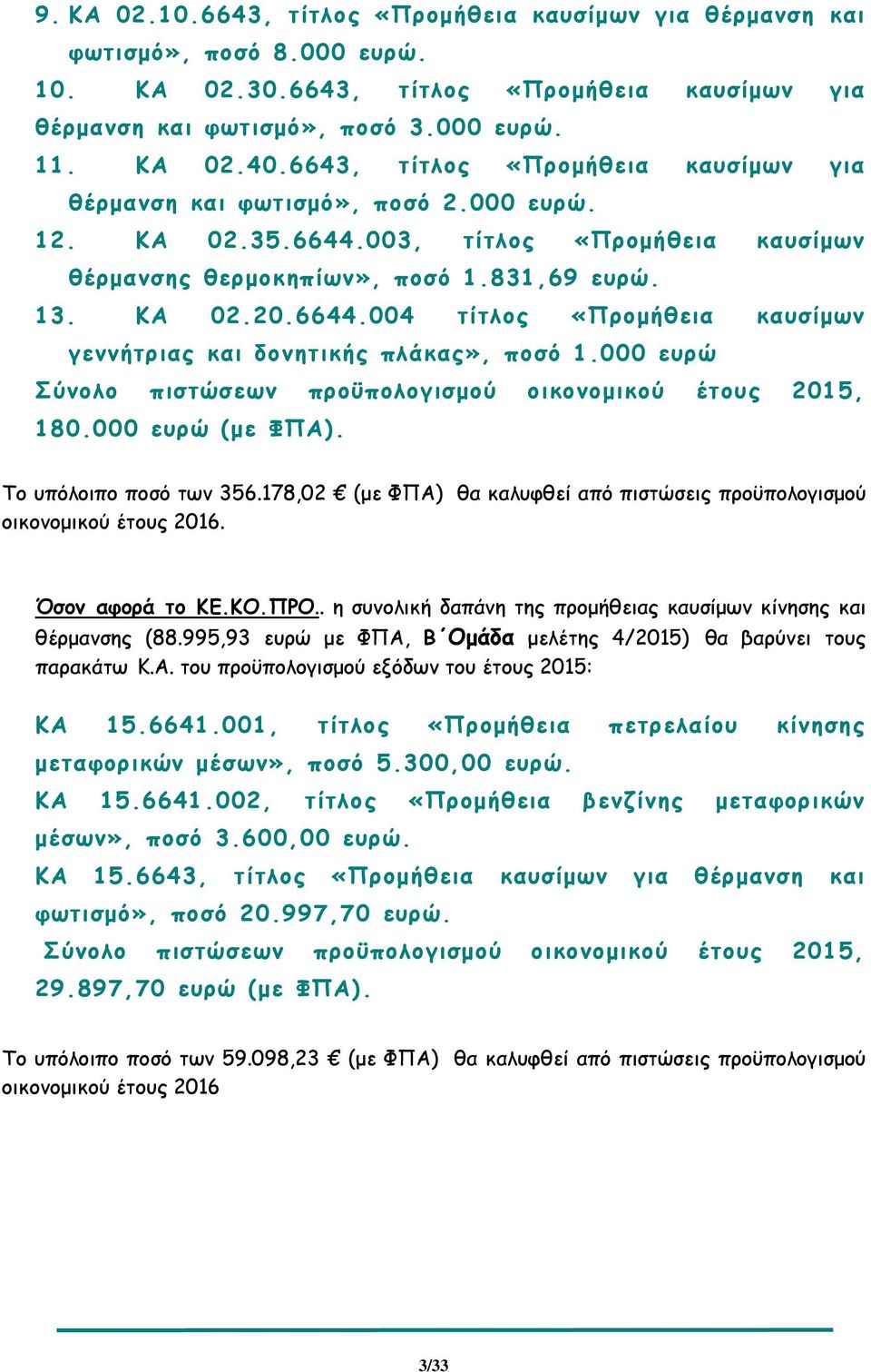 000 ευρώ Σύνολο πιστώσεων προϋπολογισµού οικονοµικού έτους 2015, 180.000 ευρώ (µε ΦΠΑ). Το υπόλοιπο ποσό των 356.178,02 (µε ΦΠΑ) θα καλυφθεί από πιστώσεις προϋπολογισµού οικονοµικού έτους 2016.