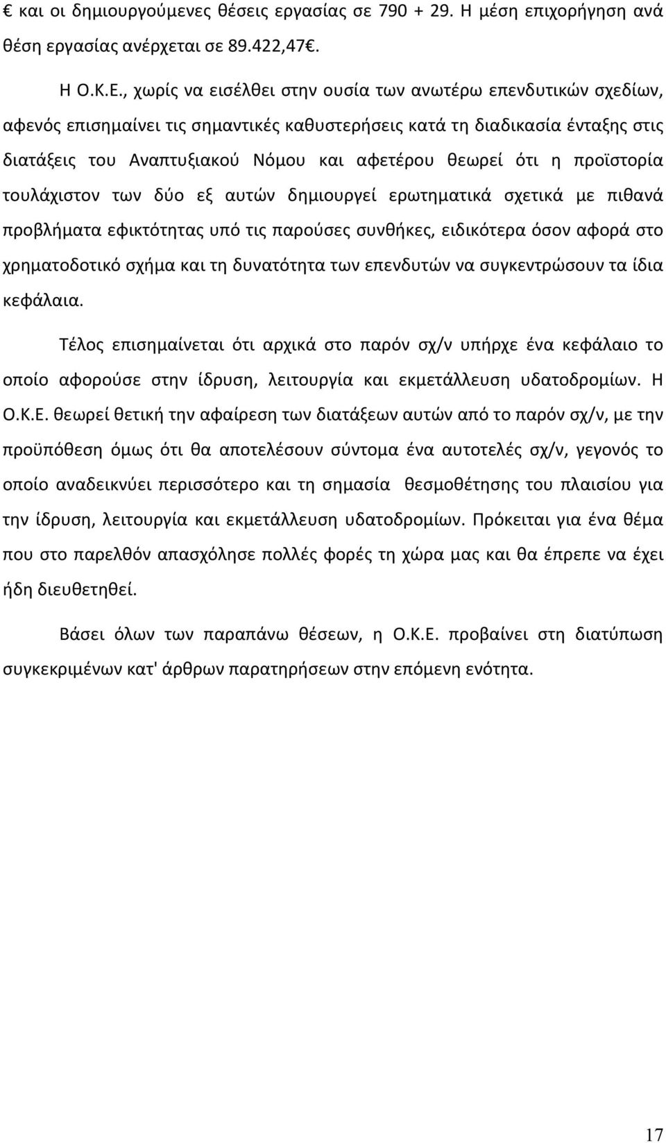 ότι η προϊστορία τουλάχιστον των δύο εξ αυτών δημιουργεί ερωτηματικά σχετικά με πιθανά προβλήματα εφικτότητας υπό τις παρούσες συνθήκες, ειδικότερα όσον αφορά στο χρηματοδοτικό σχήμα και τη