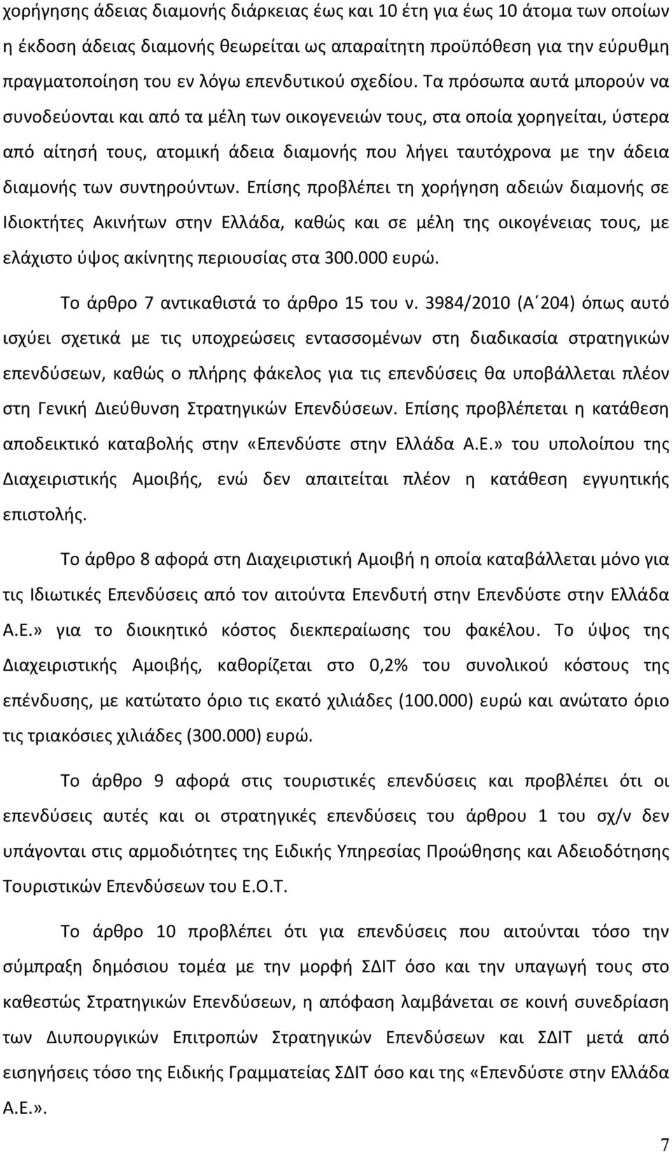 Τα πρόσωπα αυτά μπορούν να συνοδεύονται και από τα μέλη των οικογενειών τους, στα οποία χορηγείται, ύστερα από αίτησή τους, ατομική άδεια διαμονής που λήγει ταυτόχρονα με την άδεια διαμονής των