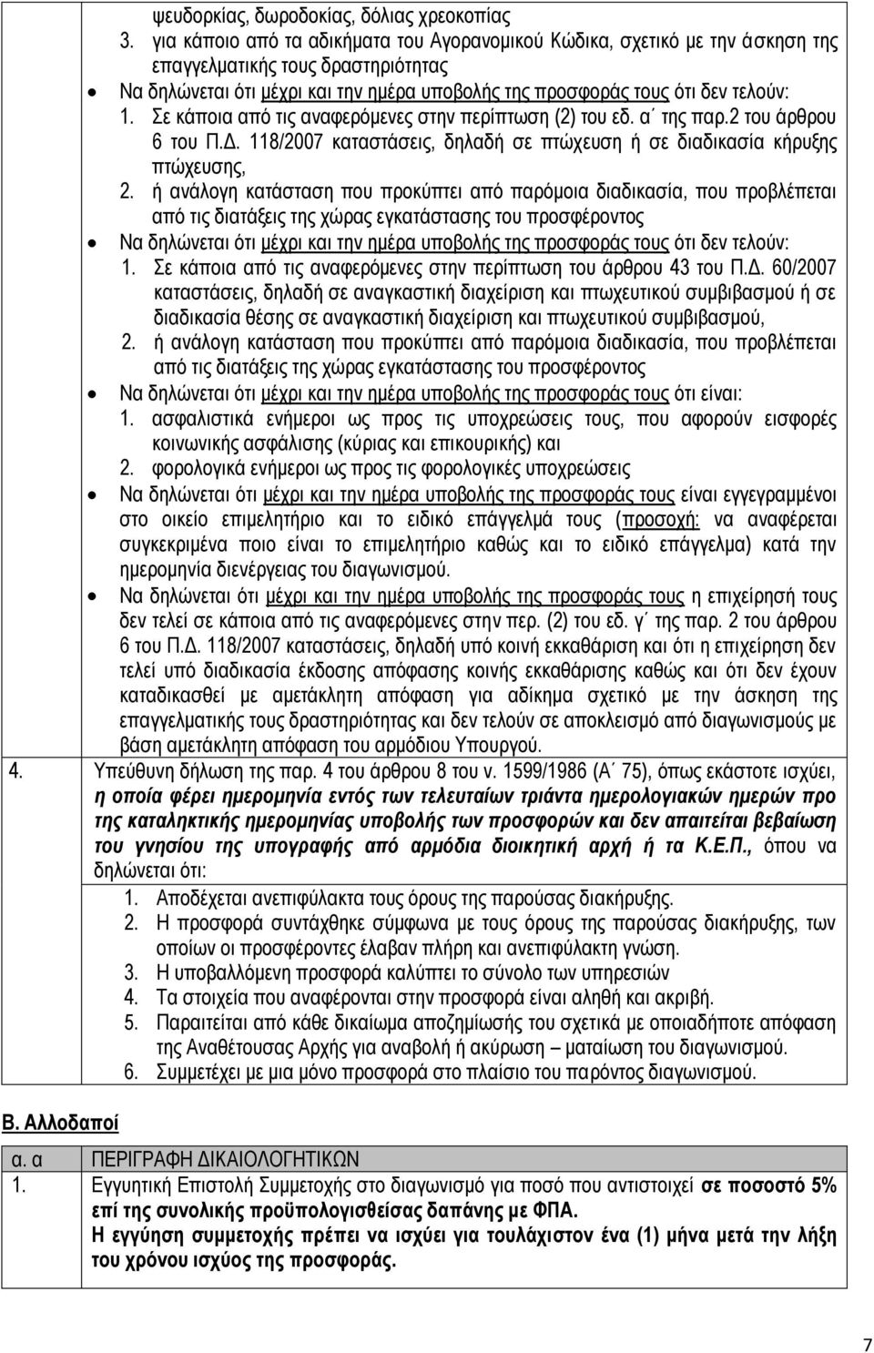 Σε κάποια από τις αναφερόμενες στην περίπτωση (2) του εδ. α της παρ.2 του άρθρου 6 του Π.Δ. 118/2007 καταστάσεις, δηλαδή σε πτώχευση ή σε διαδικασία κήρυξης πτώχευσης, 2.