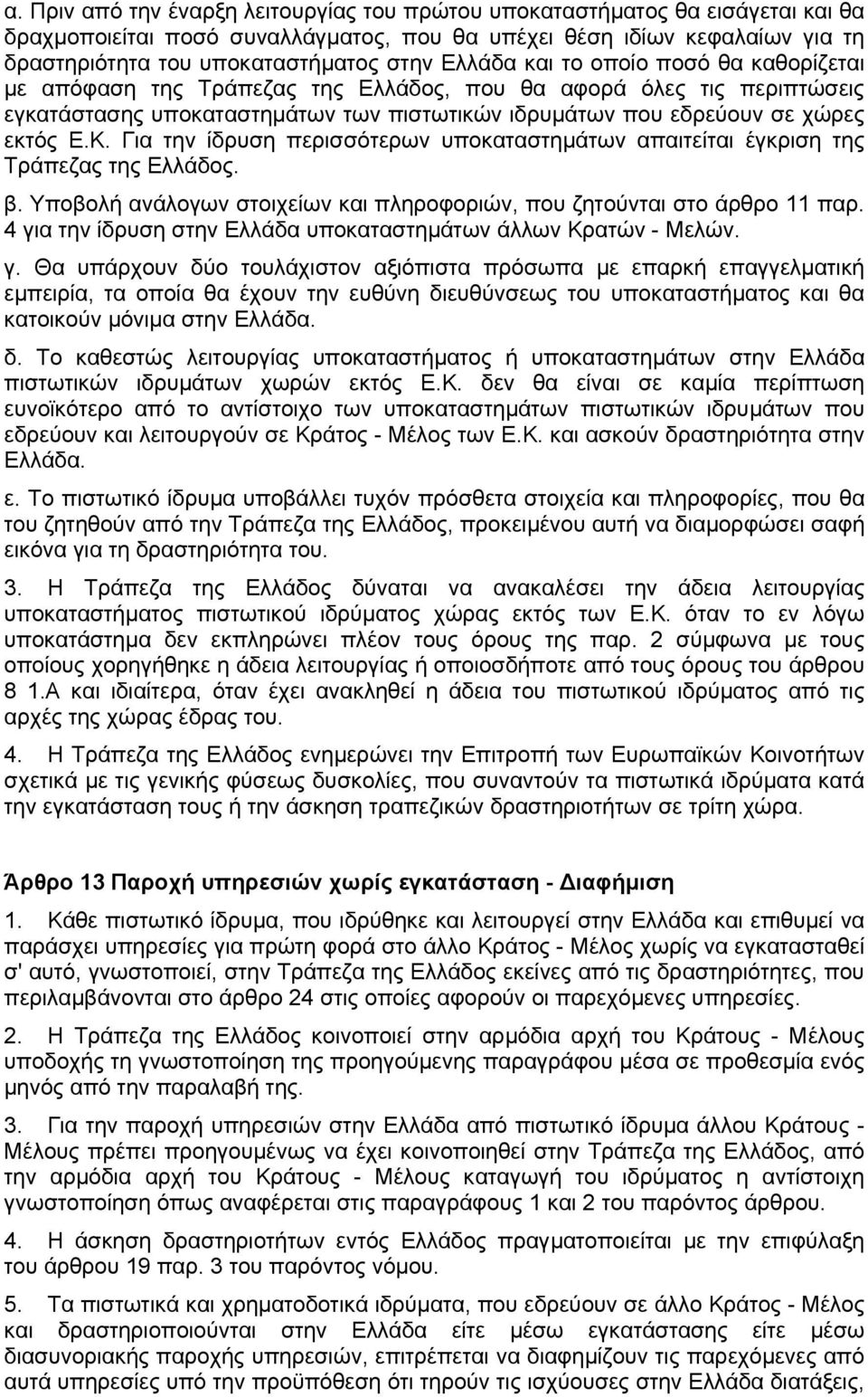 Για την ίδρυση περισσότερων υποκαταστηµάτων απαιτείται έγκριση της Τράπεζας της Ελλάδος. β. Υποβολή ανάλογων στοιχείων και πληροφοριών, που ζητούνται στο άρθρο 11 παρ.