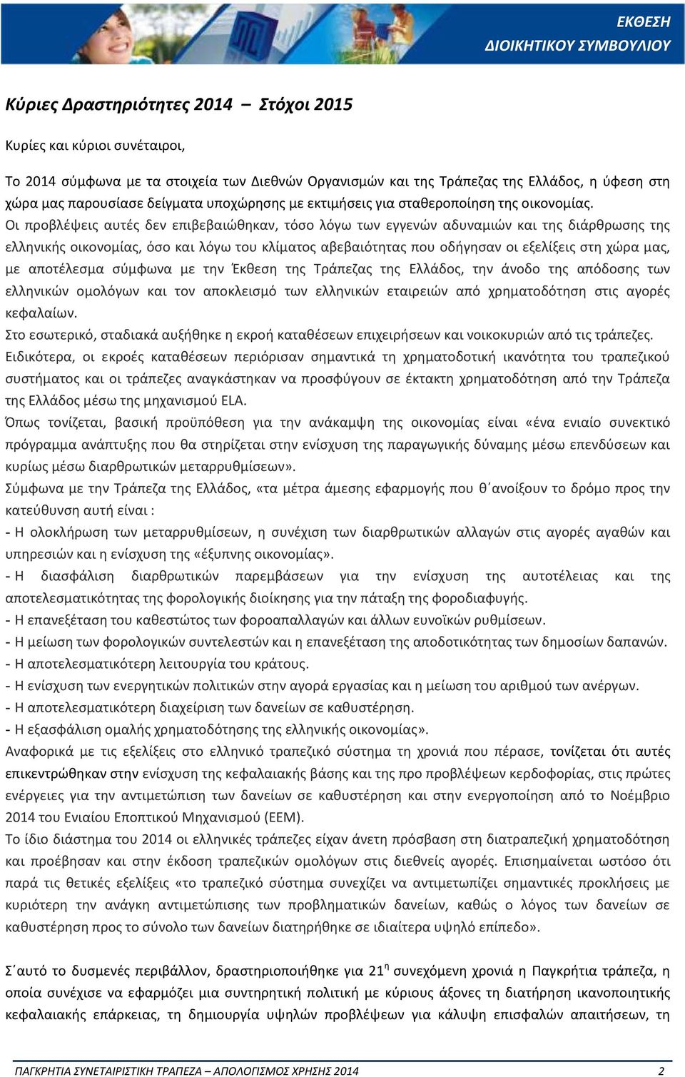 Οι προβλέψεις αυτές δεν επιβεβαιώθηκαν, τόσο λόγω των εγγενών αδυναμιών και της διάρθρωσης της ελληνικής οικονομίας, όσο και λόγω του κλίματος αβεβαιότητας που οδήγησαν οι εξελίξεις στη χώρα μας, με