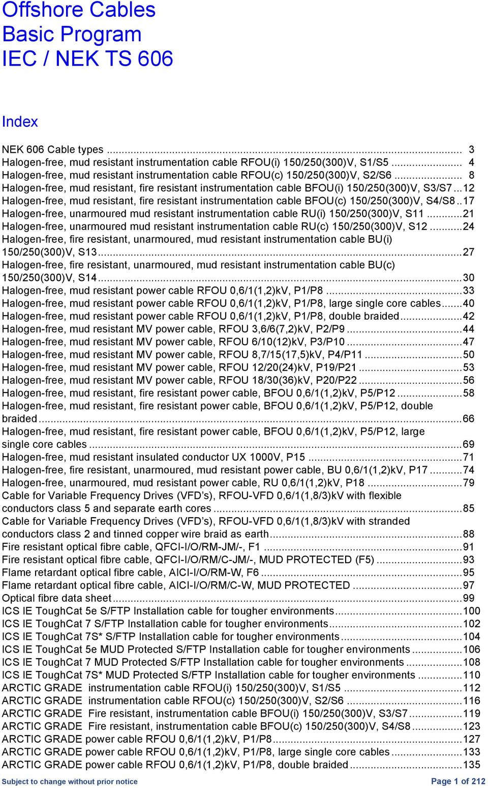 .. 12 Halogen-free, mud resistant, fire resistant instrumentation cable BFOU(c) 150/250(300)V, S4/S8.. 17 Halogen-free, unarmoured mud resistant instrumentation cable RU(i) 150/250(300)V, S11.