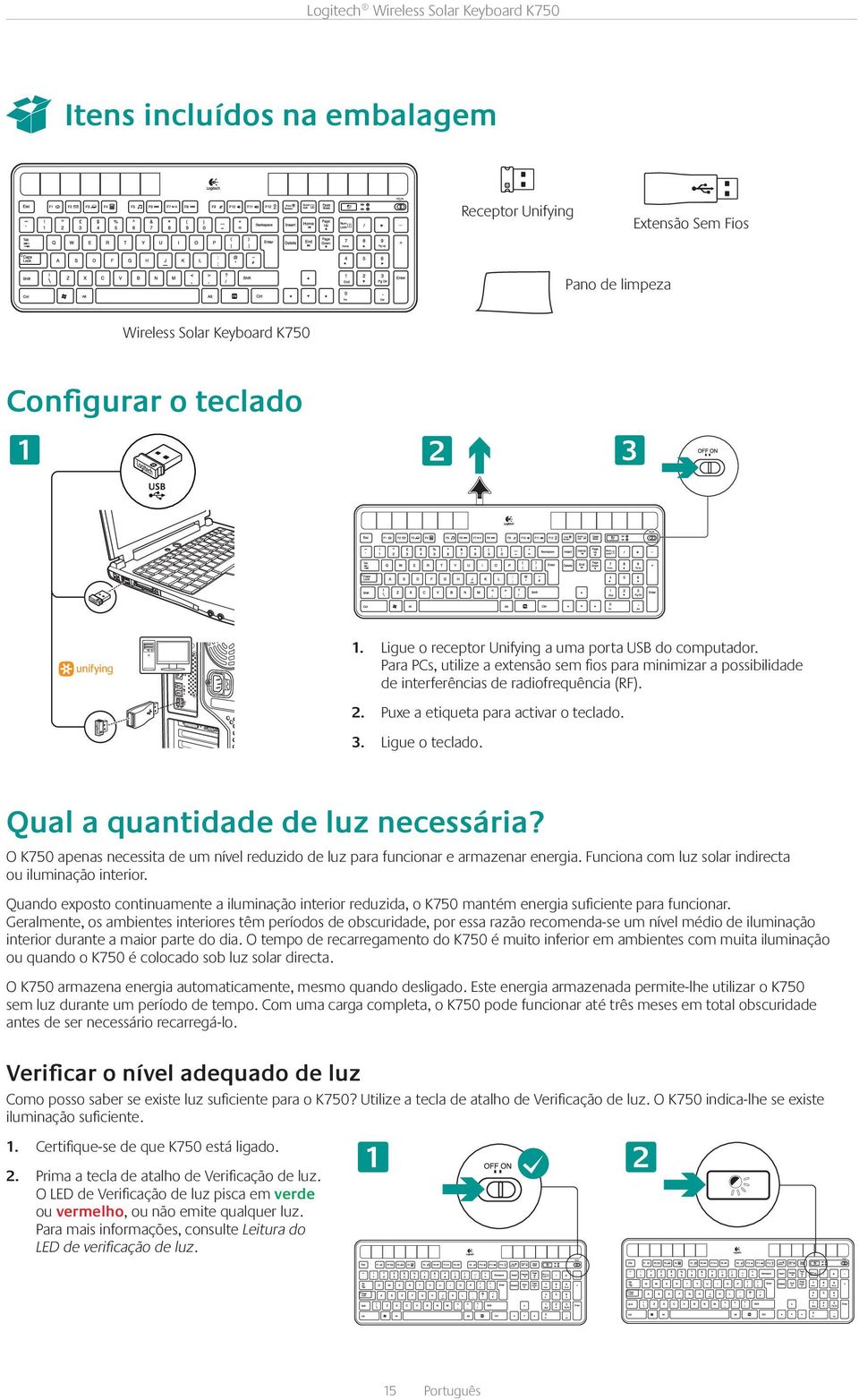 Qual a quantidade de luz necessária? O K750 apenas necessita de um nível reduzido de luz para funcionar e armazenar energia. Funciona com luz solar indirecta ou iluminação interior.