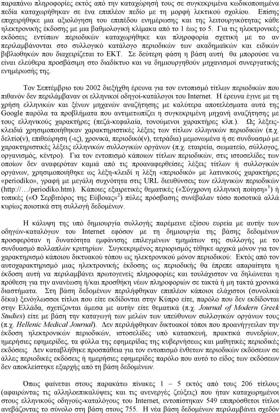 Για τις ηλεκτρονικές εκδόσεις εντύπων περιοδικών καταχωρήθηκε και πληροφορία σχετική µε το αν περιλαµβάνονται στο συλλογικό κατάλογο περιοδικών των ακαδηµαϊκών και ειδικών βιβλιοθηκών που