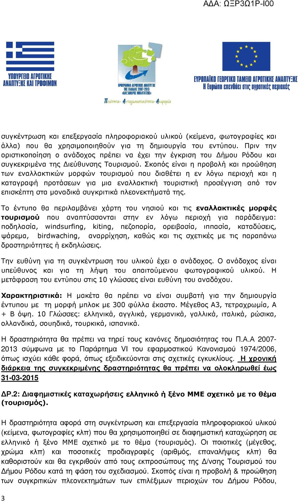 Σκοπός είναι η προβολή και προώθηση των εναλλακτικών µορφών τουρισµού που διαθέτει η εν λόγω περιοχή και η καταγραφή προτάσεων για µια εναλλακτική τουριστική προσέγγιση από τον επισκέπτη στα µοναδικά