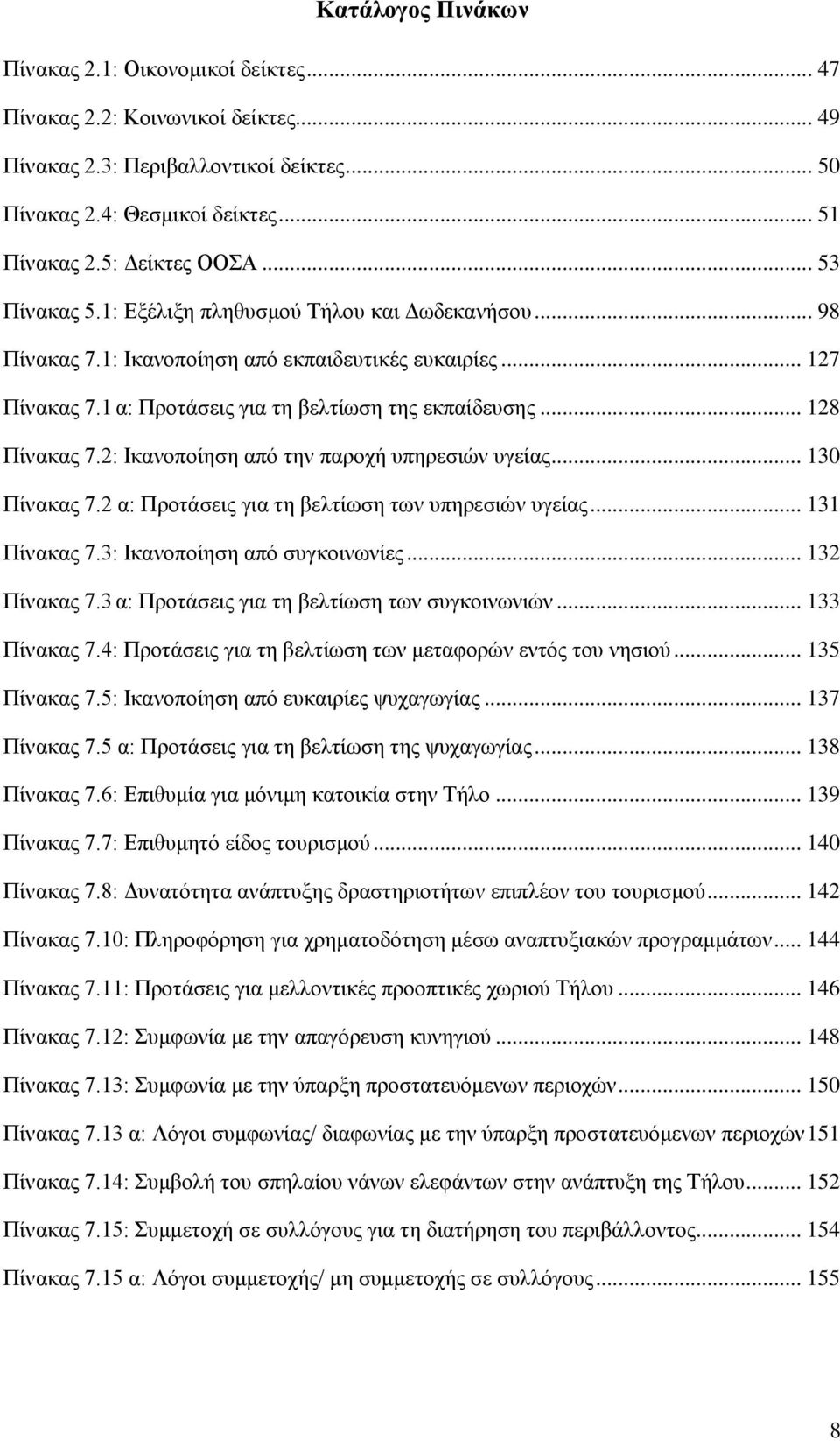 2: Ηθαλνπνίεζε απφ ηελ παξνρή ππεξεζηψλ πγείαο... 130 Πίλαθαο 7.2 α: Πξνηάζεηο γηα ηε βειηίσζε ησλ ππεξεζηψλ πγείαο... 131 Πίλαθαο 7.3: Ηθαλνπνίεζε απφ ζπγθνηλσλίεο... 132 Πίλαθαο 7.