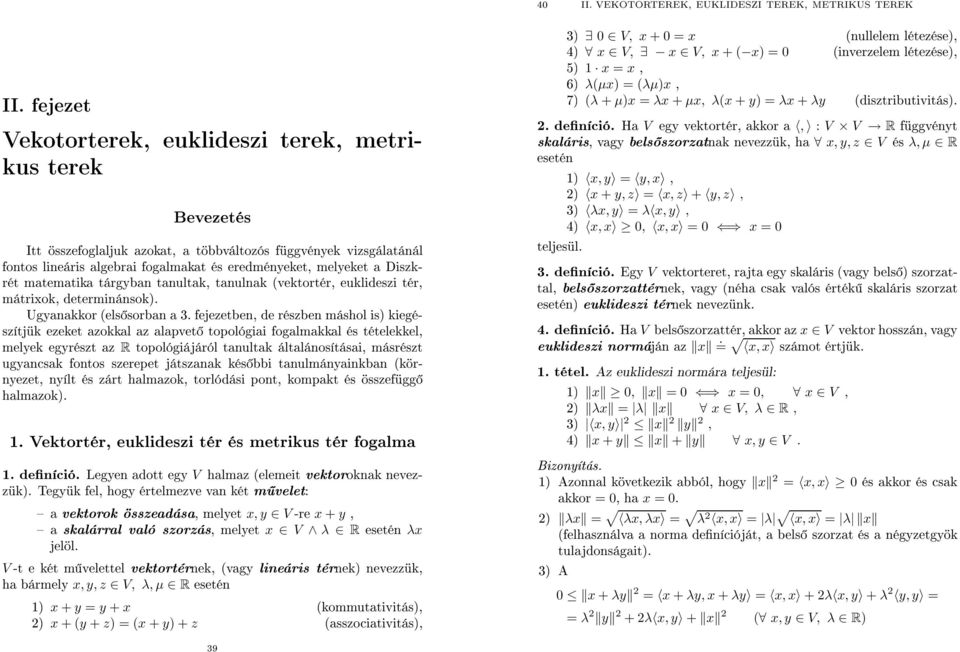 Legyen dott egy V hlmz (elemeit vektoroknk nevezzük) Tegyük fel, hogy értelmezve vn két m velet: V, x +=x (nullelem létezése), 3) x V, x V, x +( x) = (inverzelem létezése), 4) x = x, 5) λ(μx) =(λμ)x,