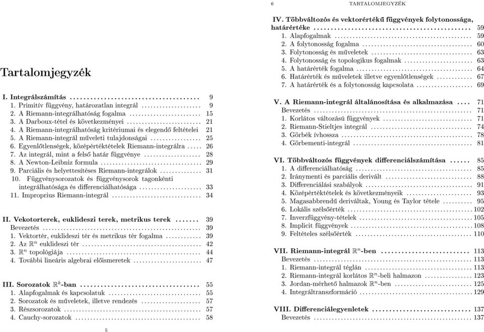 Riemnn-integrálok 3 9 Függvénysoroztok és függvénysorok tgonkénti és differenciálhtóság 33 integrálhtóság Vekotorterek, euklideszi terek, metrikus terek 39 II 39 Bevezetés Vektortér, euklideszi tér